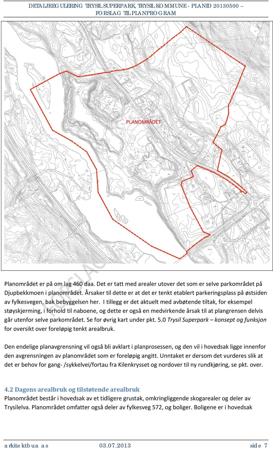 I tillegg er det aktuelt med avbøtende tiltak, for eksempel støyskjerming, i forhold til naboene, og dette er også en medvirkende årsak til at plangrensen delvis går utenfor selve parkområdet.