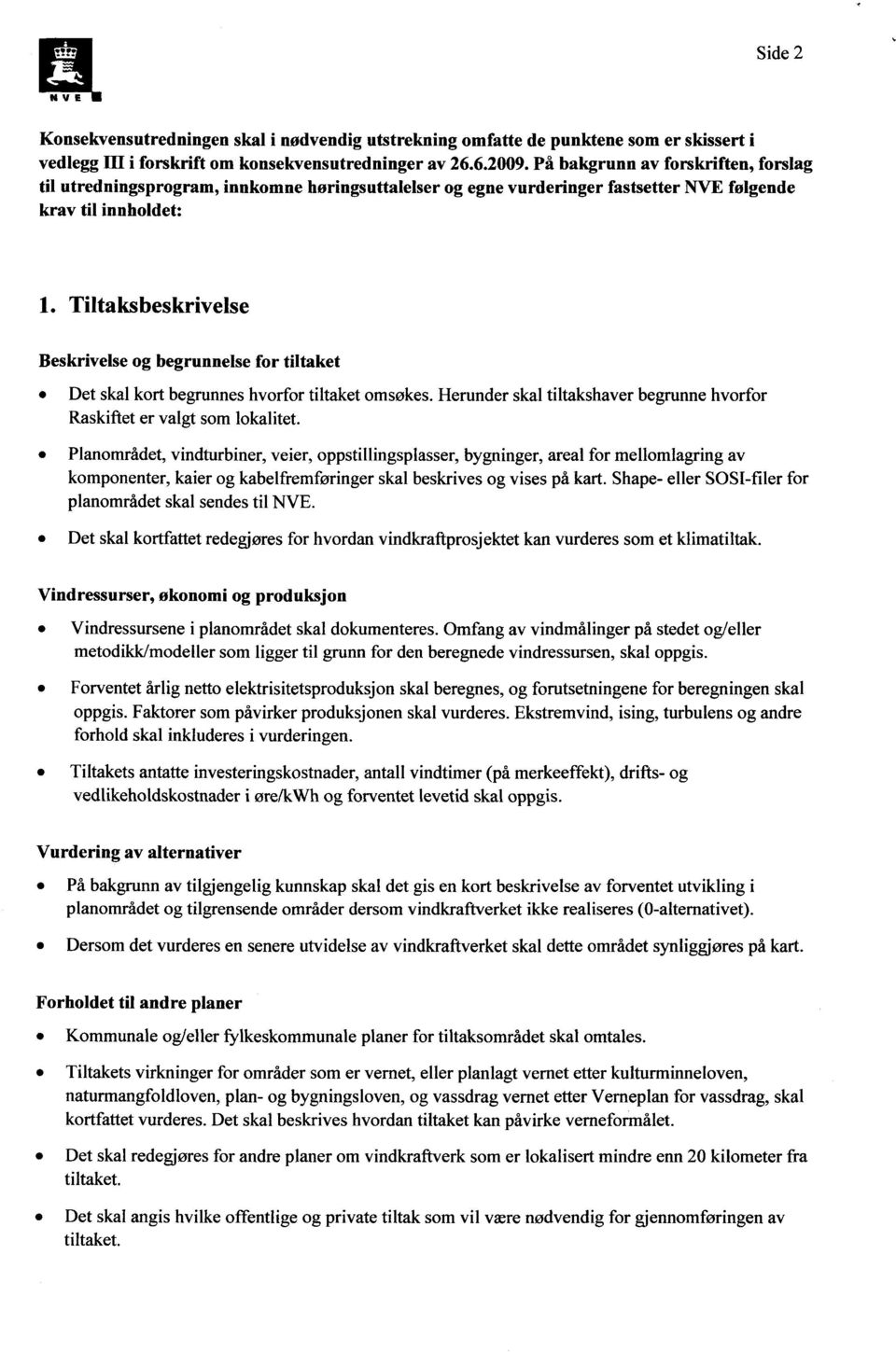 Tiltaksbeskrivelse Beskrivelse og begrunnelse for tiltaket Det skal kort begrunnes hvorfor tiltaket omsøkes. Herunder skal tiltakshaver begrunne hvorfor Raskiftet er valgt som lokalitet.