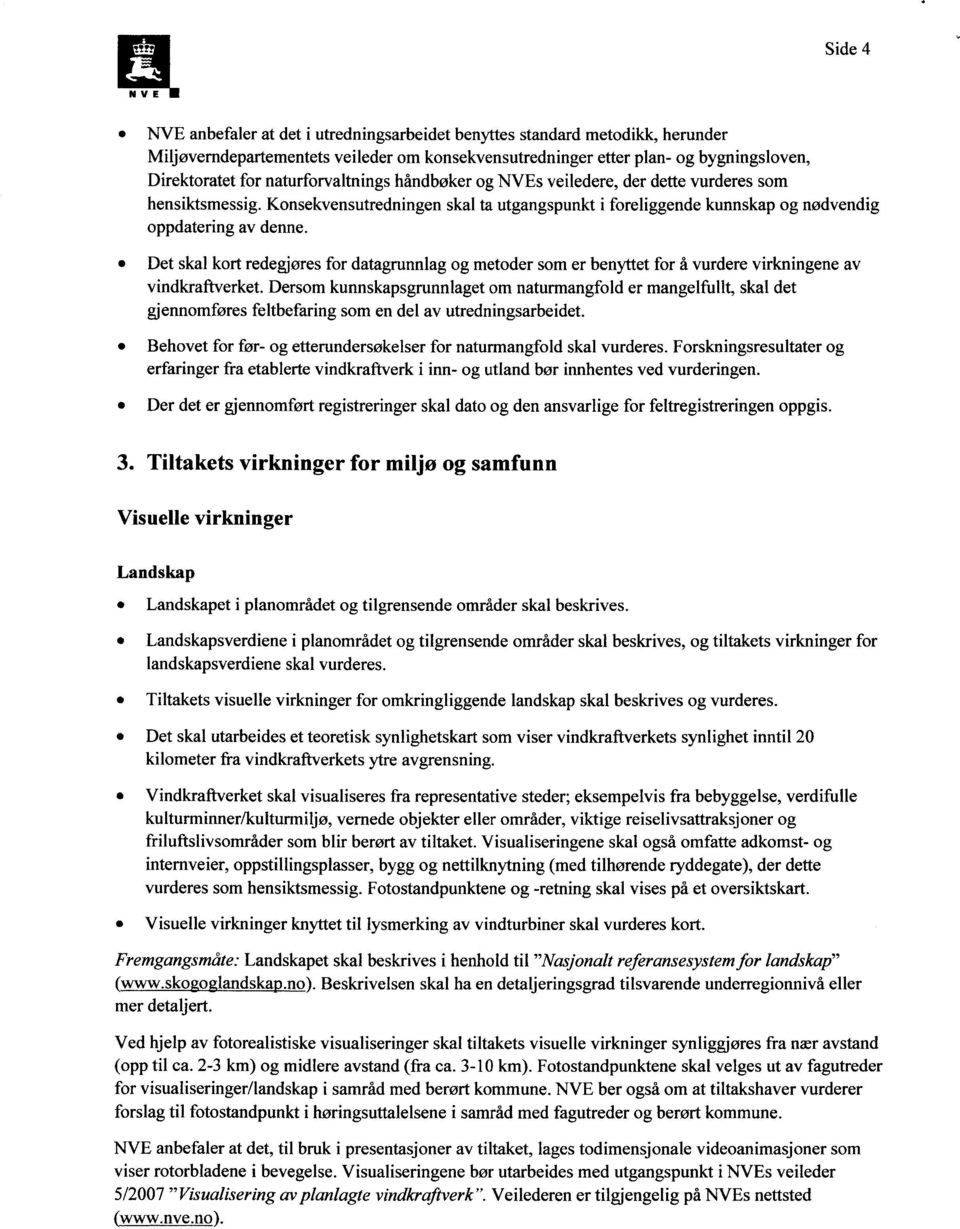 Det skal kort redegjøres for datagrunnlag og metoder som er benyttet for å vurdere virkningene av vindkraftverket.