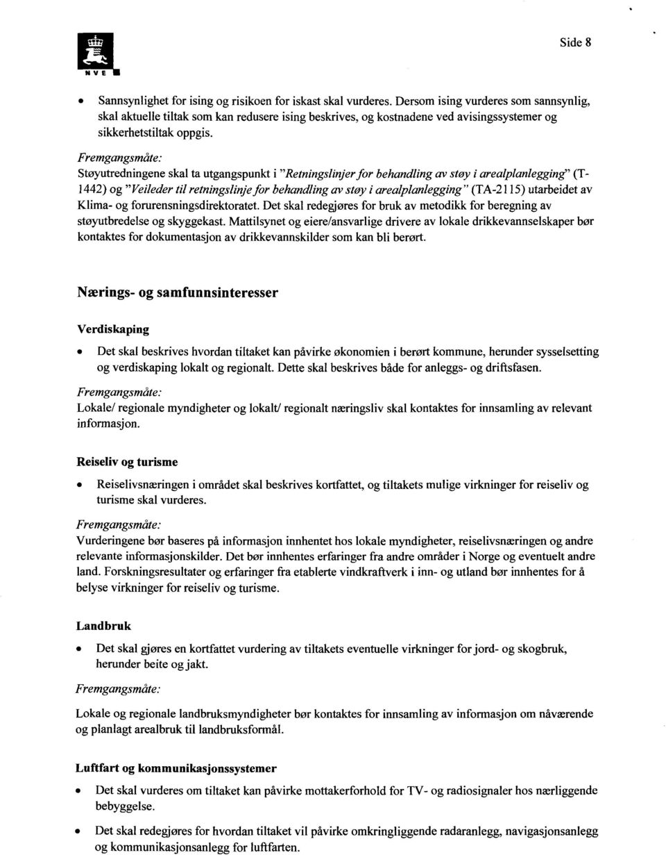 Støyutredningene skal ta utgangspunkt i "Retningshnjer for behandling av støy i arealplanlegging" (T- 1442) og "Veileder til retningslinjefor behandling av stoy i arealplanlegging" (TA-2115)