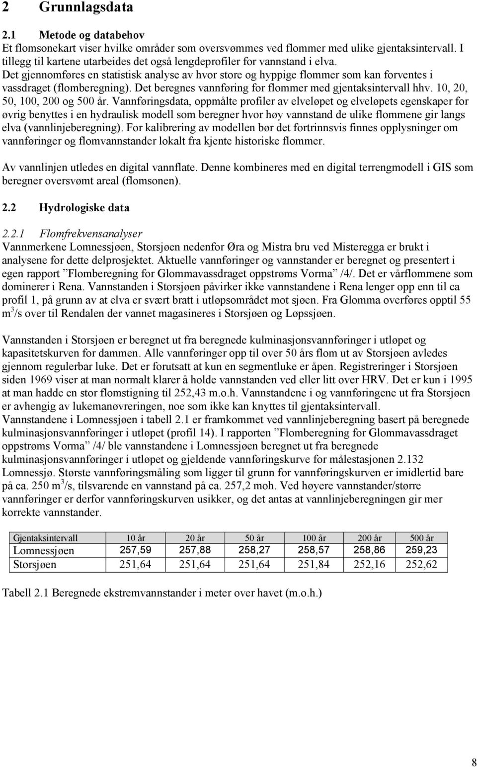 Det beregnes vannføring for flommer med gjentaksintervall hhv. 10, 20, 50, 100, 200 og 500 år.