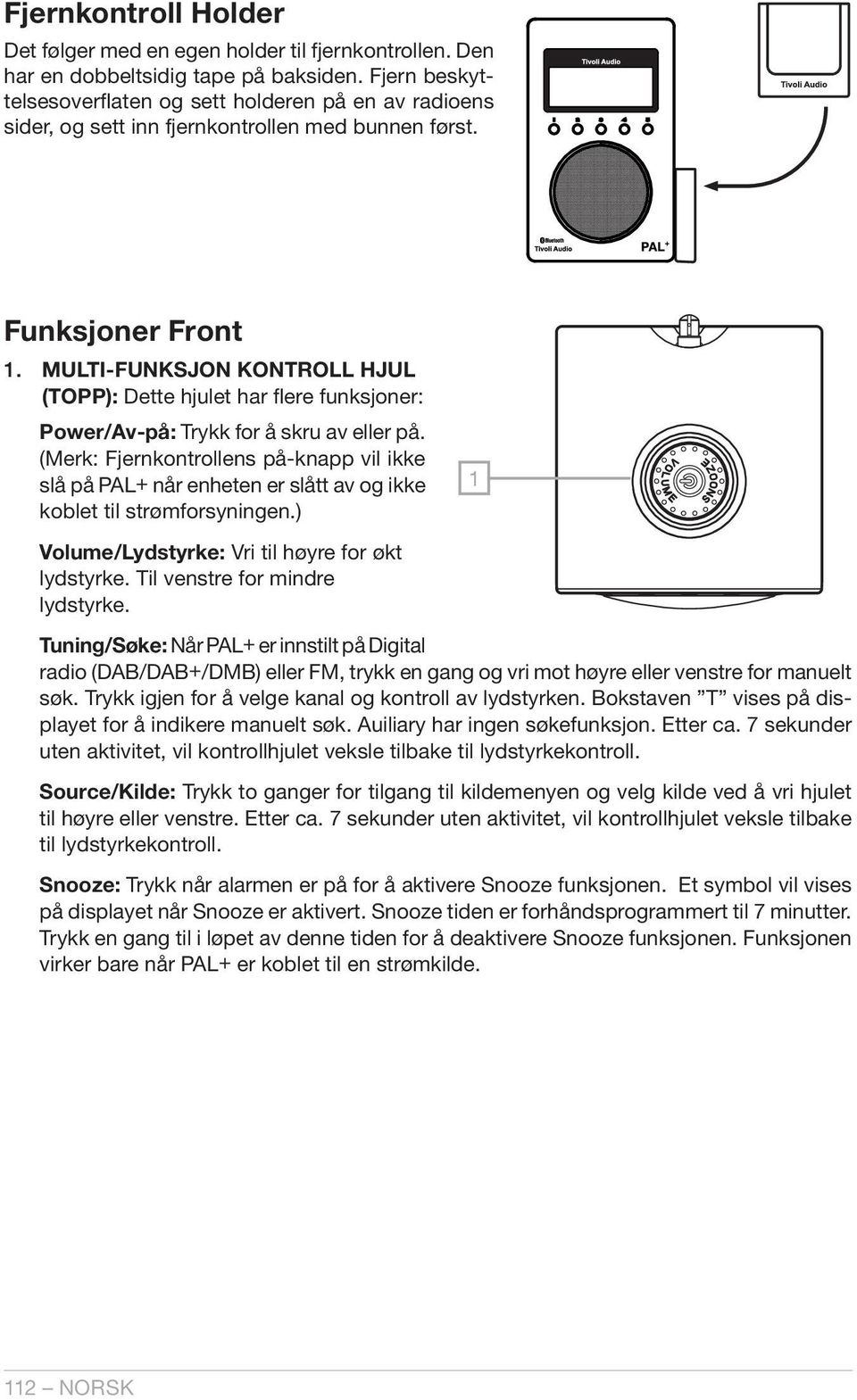 MULTI-FUNKSJON KONTROLL HJUL (TOPP): Dette hjulet har flere funksjoner: Power/Av-på: Trykk for å skru av eller på.