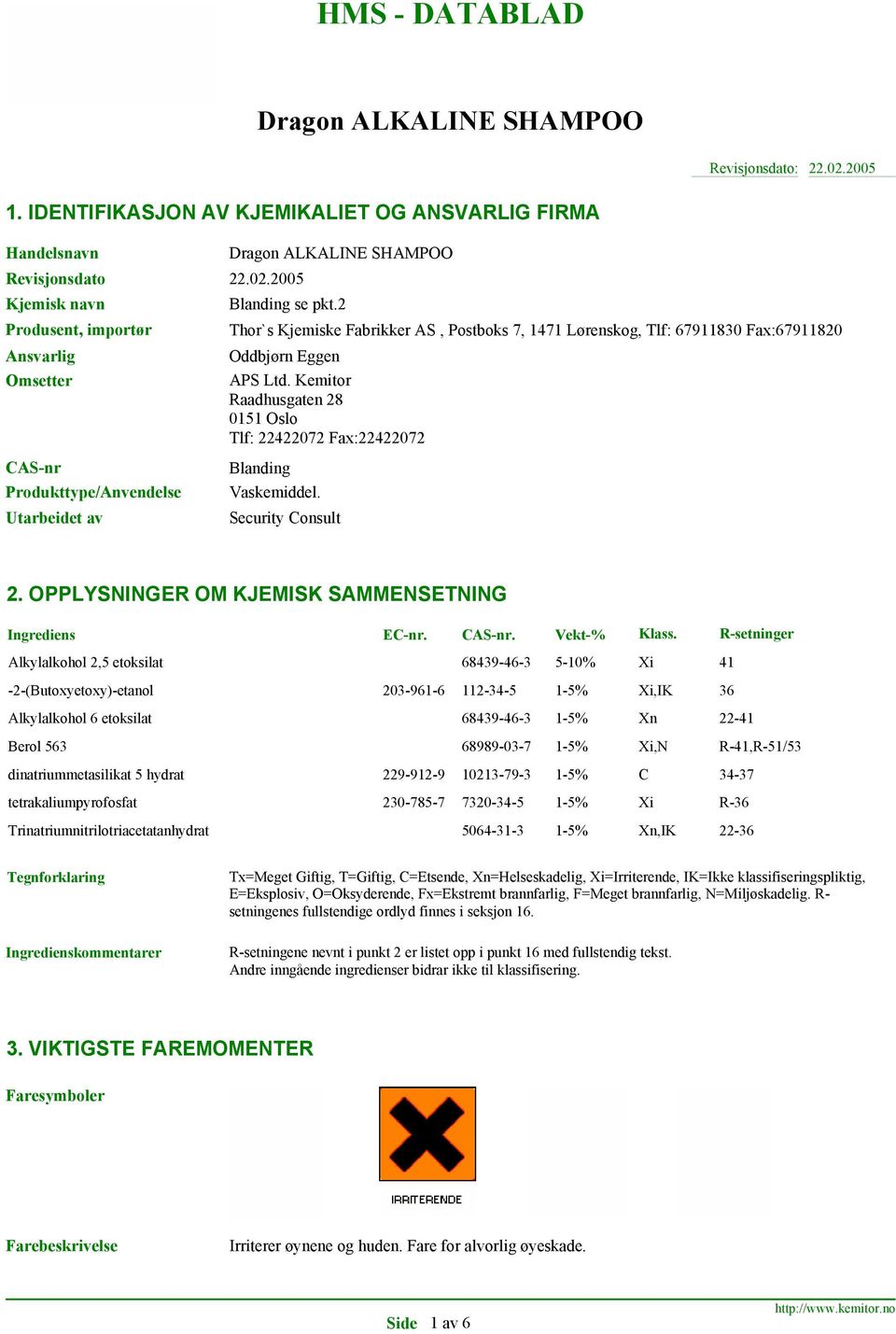 2 Thor`s Kjemiske Fabrikker AS, Postboks 7, 1471 Lørenskog, Tlf: 67911830 Fax:67911820 Oddbjørn Eggen APS Ltd. Kemitor Raadhusgaten 28 0151 Oslo Tlf: 22422072 Fax:22422072 Blanding Vaskemiddel.