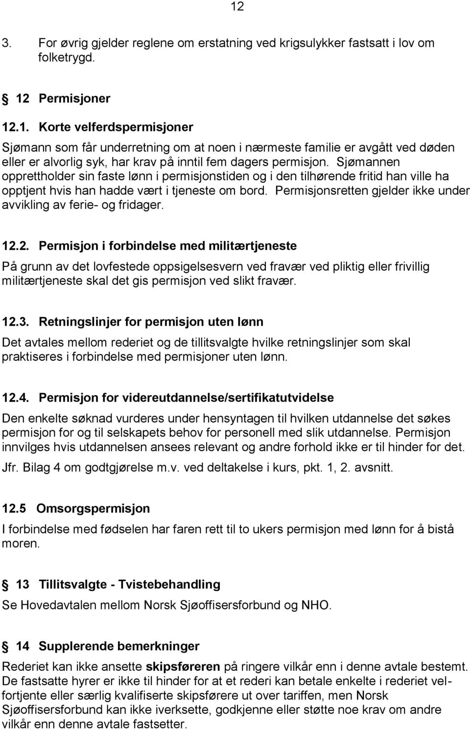 Permisjonsretten gjelder ikke under avvikling av ferie- og fridager. 12.