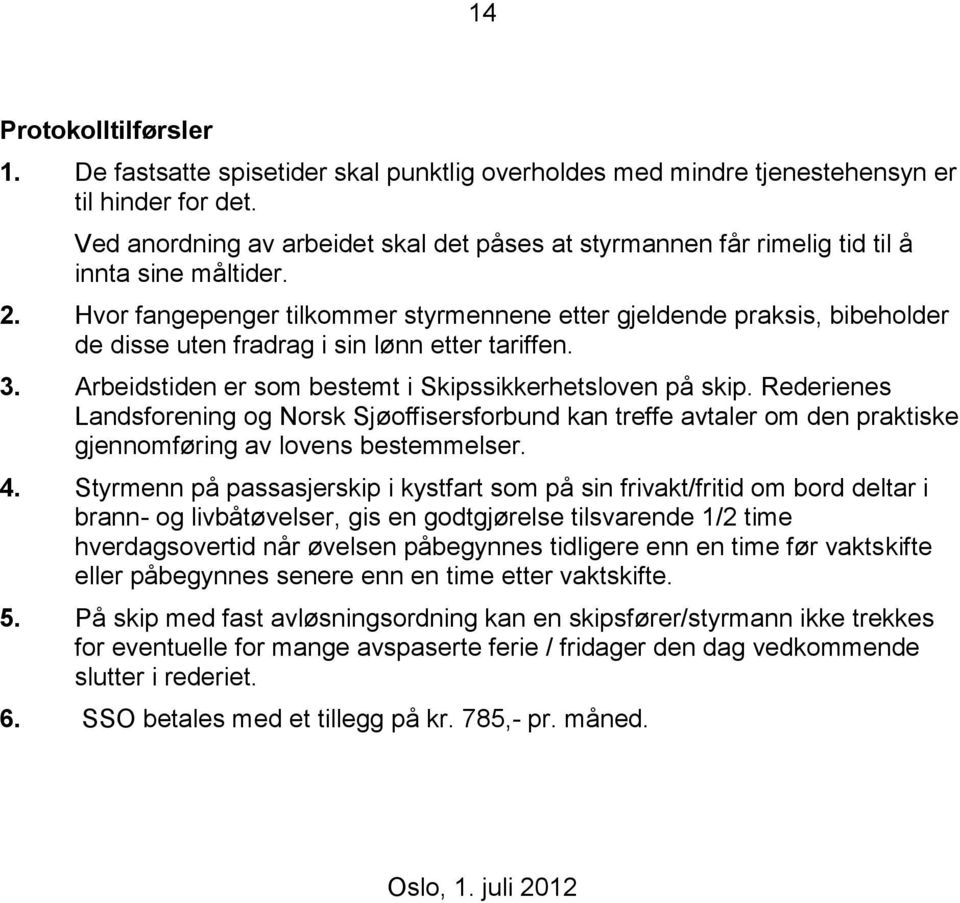 Hvor fangepenger tilkommer styrmennene etter gjeldende praksis, bibeholder de disse uten fradrag i sin lønn etter tariffen. 3. Arbeidstiden er som bestemt i Skipssikkerhetsloven på skip.