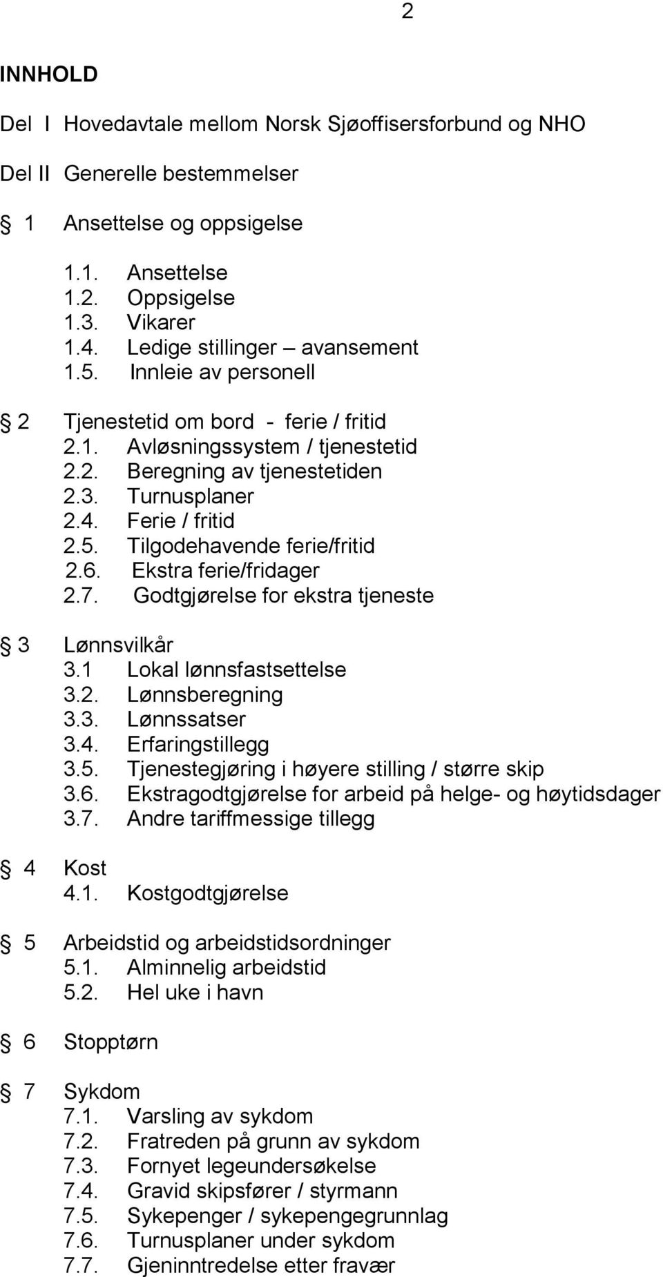 Ferie / fritid 2.5. Tilgodehavende ferie/fritid 2.6. Ekstra ferie/fridager 2.7. Godtgjørelse for ekstra tjeneste 3 Lønnsvilkår 3.1 Lokal lønnsfastsettelse 3.2. Lønnsberegning 3.3. Lønnssatser 3.4.