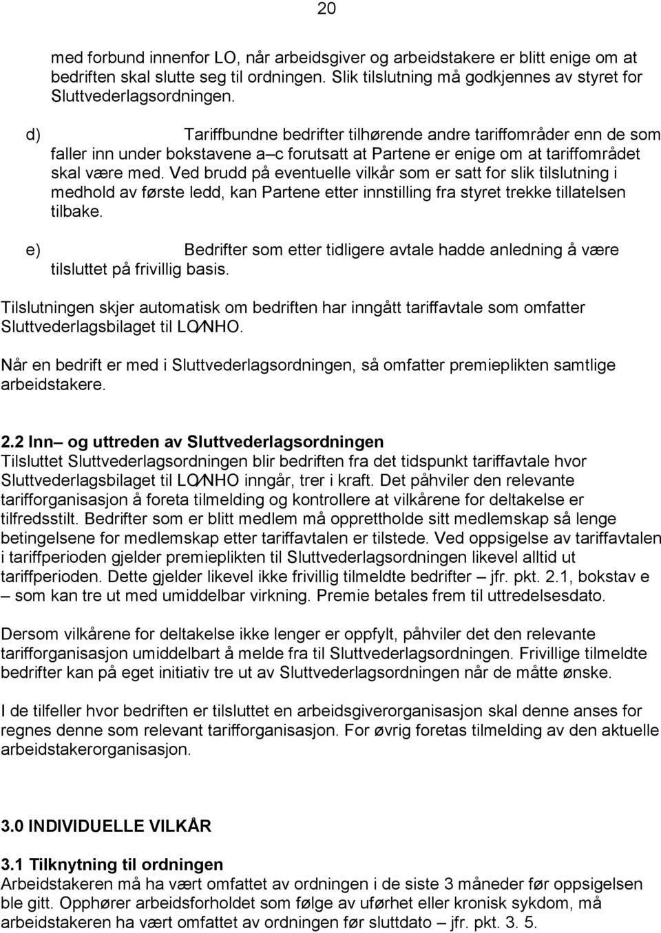 Ved brudd på eventuelle vilkår som er satt for slik tilslutning i medhold av første ledd, kan Partene etter innstilling fra styret trekke tillatelsen tilbake.