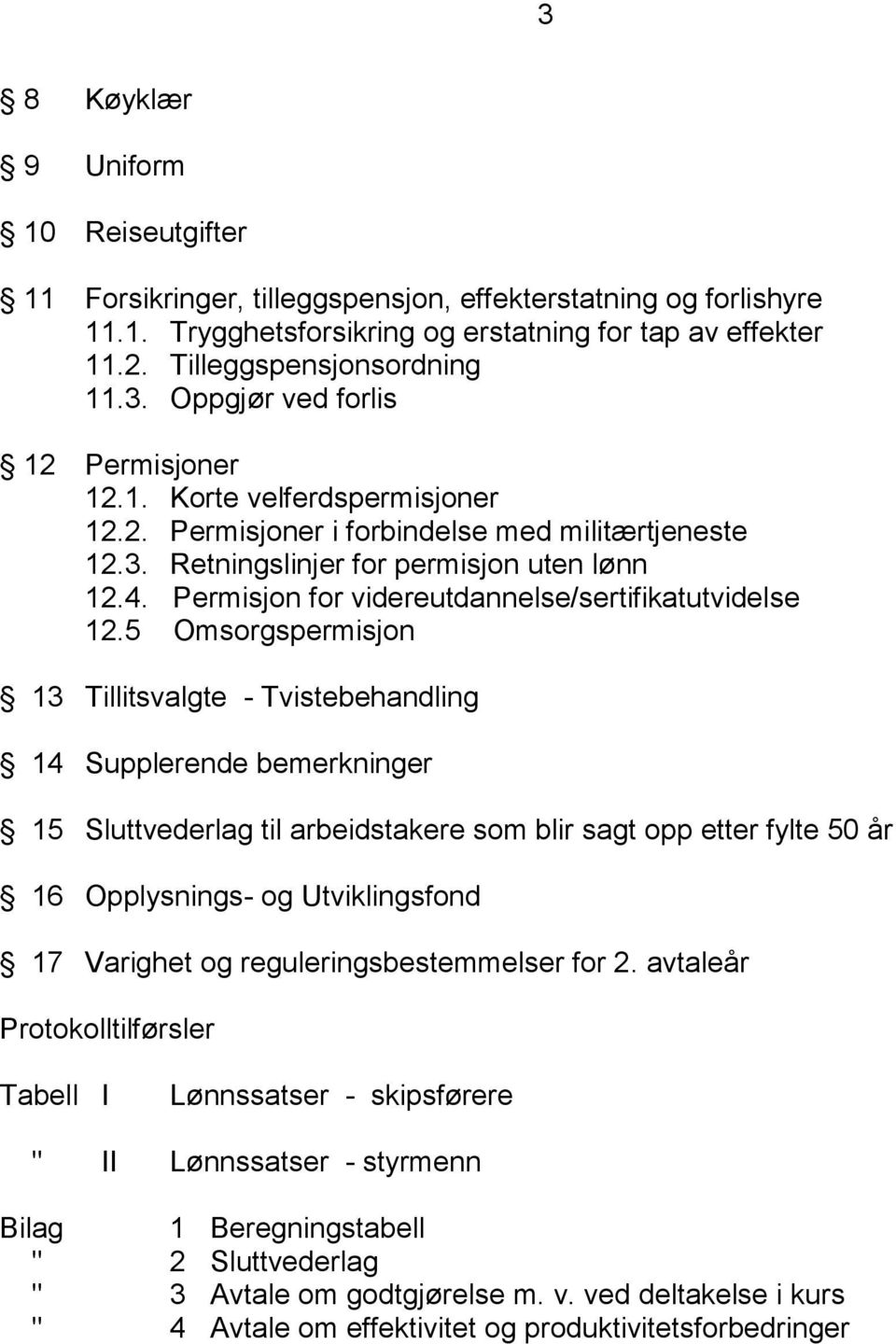 5 Omsorgspermisjon 13 Tillitsvalgte - Tvistebehandling 14 Supplerende bemerkninger 15 Sluttvederlag til arbeidstakere som blir sagt opp etter fylte 50 år 16 Opplysnings- og Utviklingsfond 17 Varighet