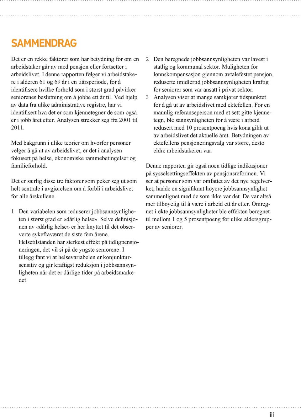 Ved hjelp av data fra ulike administrative registre, har vi identifisert hva det er som kjennetegner de som også er i jobb året etter. Analysen strekker seg fra 2001 til 2011.