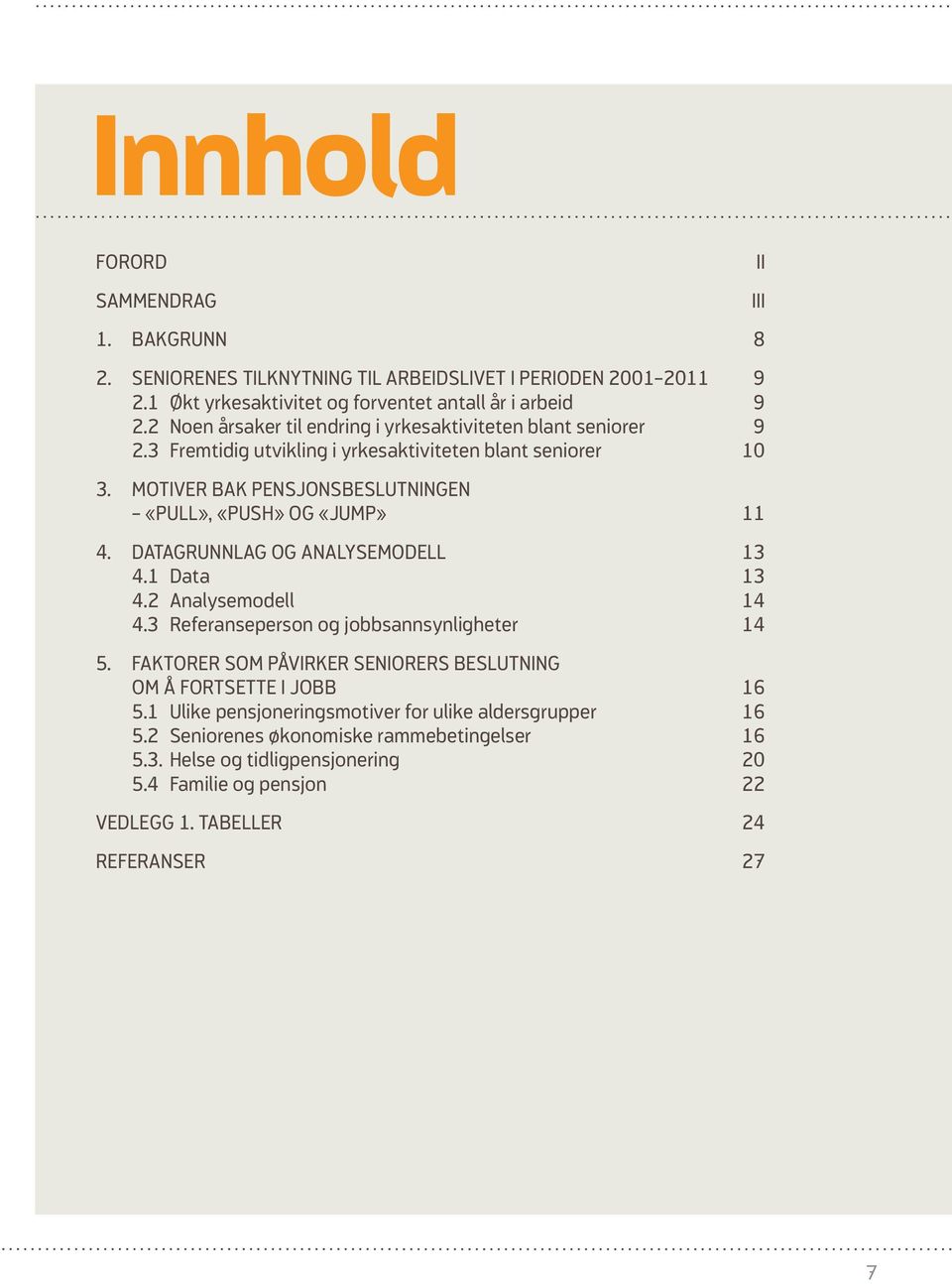 Motiver bak pensjonsbeslutningen «pull», «push» og «jump» 11 4. Datagrunnlag og analysemodell 13 4.1 Data 13 4.2 Analysemodell 14 4.3 Referanseperson og jobbsannsynligheter 14 5.