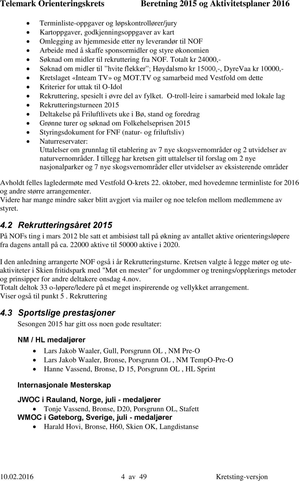 TV og samarbeid med Vestfold om dette Kriterier for uttak til O-Idol Rekruttering, spesielt i øvre del av fylket.
