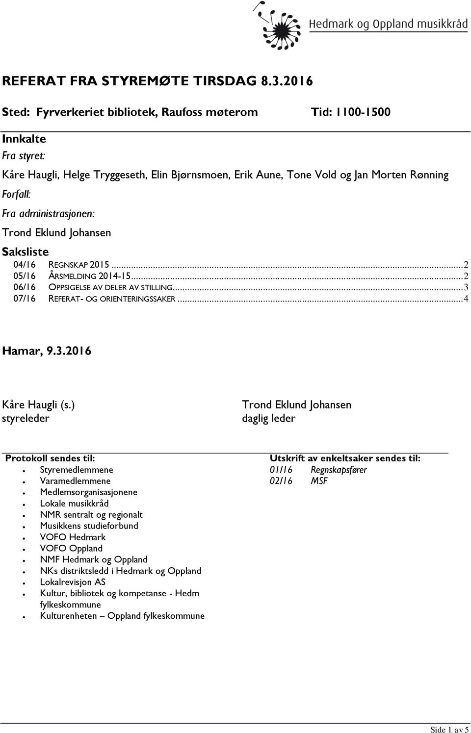 administrasjonen: Trond Eklund Johansen Saksliste 04/16 REGNSKAP 2015... 2 05/16 ÅRSMELDING 2014-15... 2 06/16 OPPSIGELSE AV DELER AV STILLING... 3 07/16 REFERAT- OG ORIENTERINGSSAKER... 4 Hamar, 9.3.2016 Kåre Haugli (s.