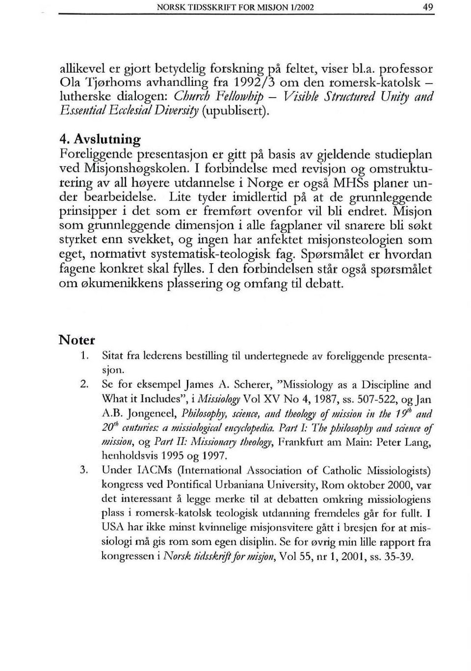 feltet, viser bl.a. professor Ola Tjorhoms avhandling fra 1992/3 am den romersk-katolsk lutherske dialogen: Ch/lrch Fe/lOJvhip - Visible Stmct/lred Umty alld Esselltial Ecclesial Divmity (upublisert).