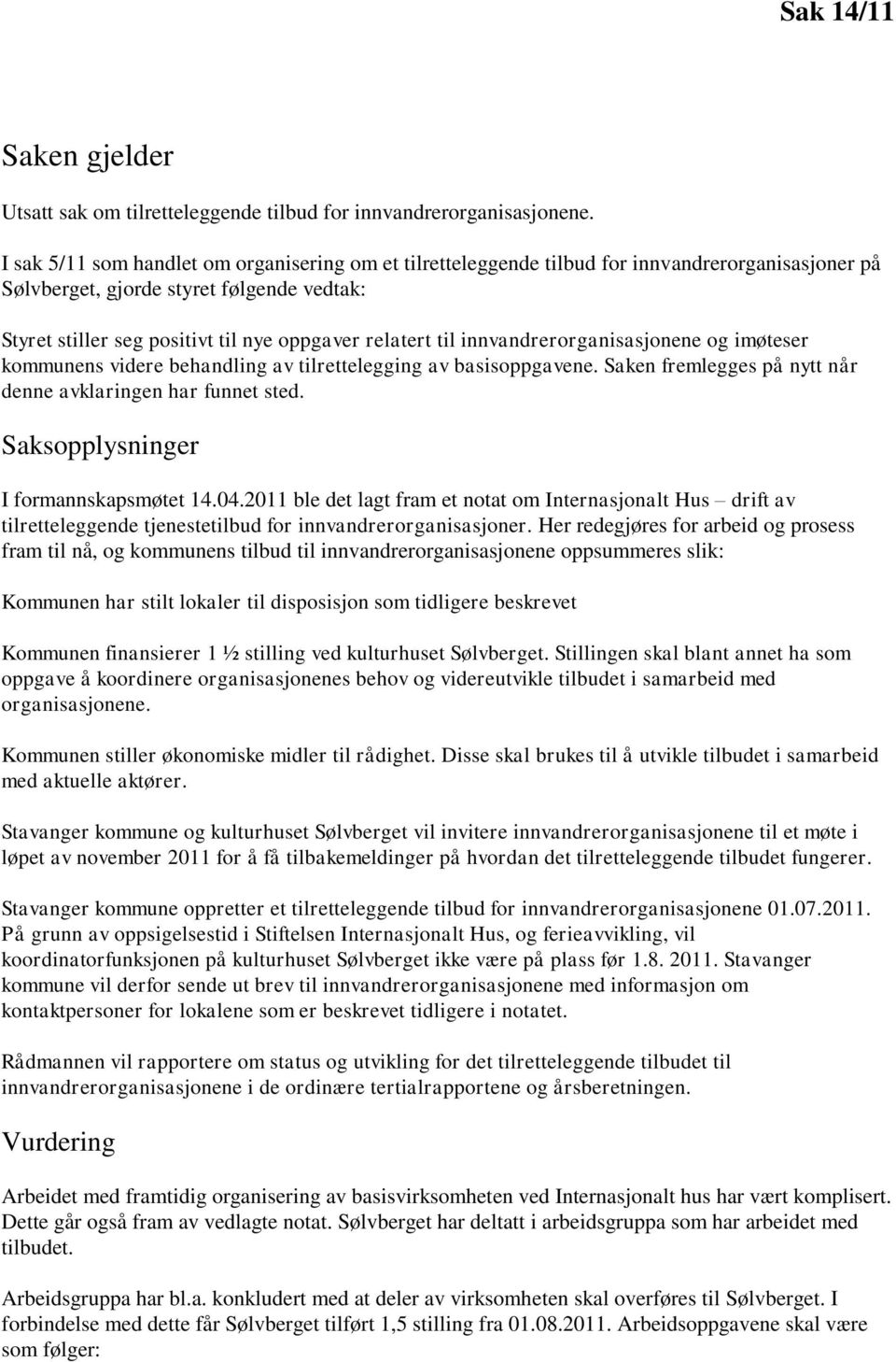 til innvandrerorganisasjonene og imøteser kommunens videre behandling av tilrettelegging av basisoppgavene. Saken fremlegges på nytt når denne avklaringen har funnet sted.