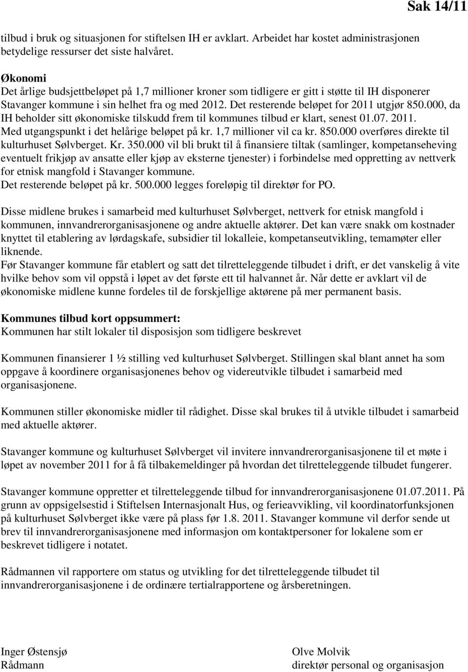 Det resterende beløpet for 2011 utgjør 850.000, da IH beholder sitt økonomiske tilskudd frem til kommunes tilbud er klart, senest 01.07. 2011. Med utgangspunkt i det helårige beløpet på kr.