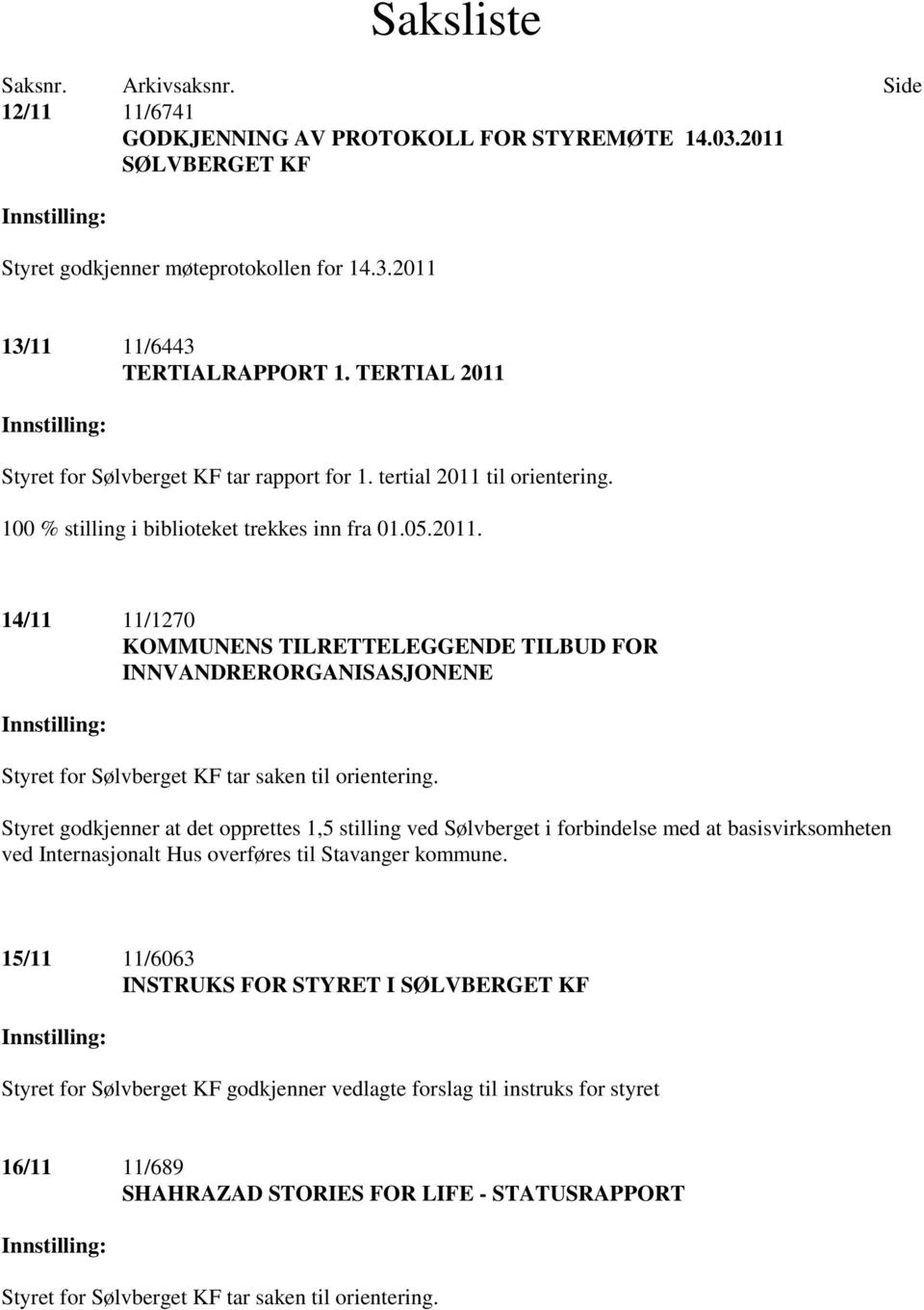 Styret godkjenner at det opprettes 1,5 stilling ved Sølvberget i forbindelse med at basisvirksomheten ved Internasjonalt Hus overføres til Stavanger kommune.