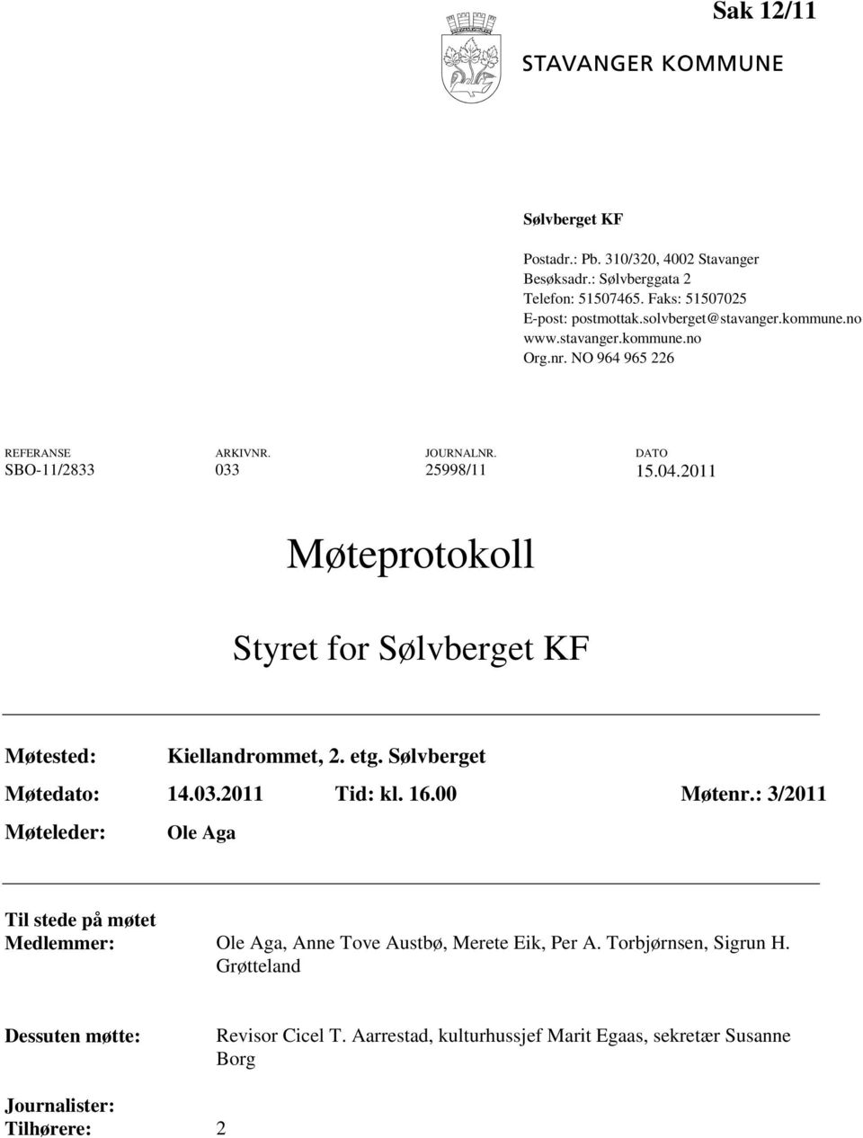 2011 Møteprotokoll Styret for Sølvberget KF Møtested: Kiellandrommet, 2. etg. Sølvberget Møtedato: 14.03.2011 Tid: kl. 16.00 Møtenr.
