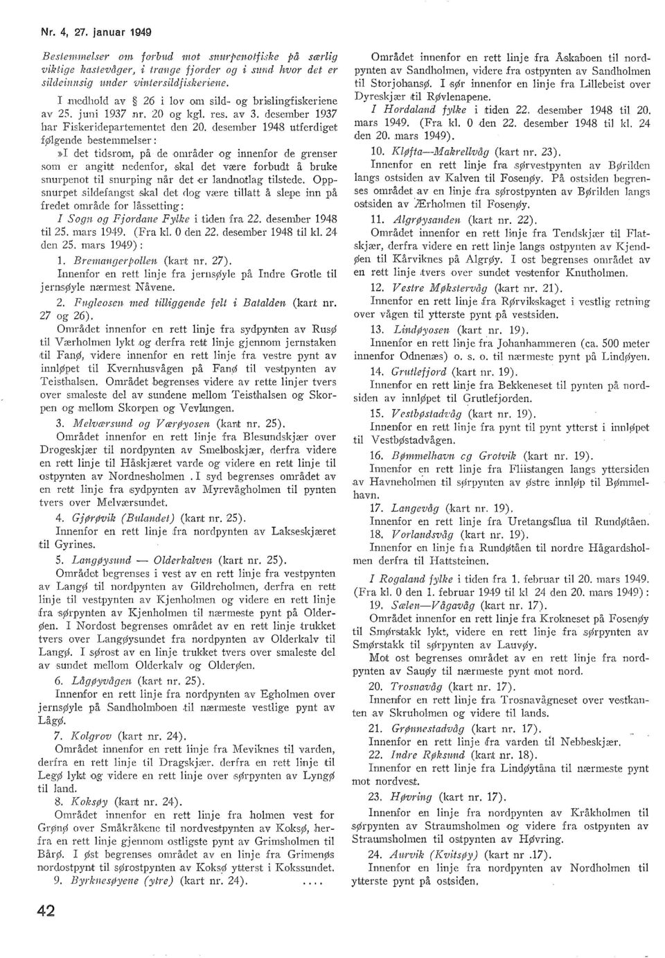 desember 1948 utferdiget føgende bestemmeser :»I det tidsro1111, på de områder og innenfor de grenser som er angitt neden{or, S ka det være forbudt å bruke snurpenot ti snurping når det er andnodag