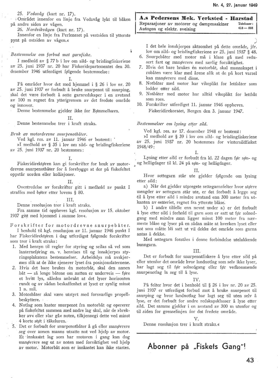 På områder hvor det med hjemme i 26 i ov nr. 20 av 25. juni 1937 er forbudt å bruke snurpenot ti snurp.