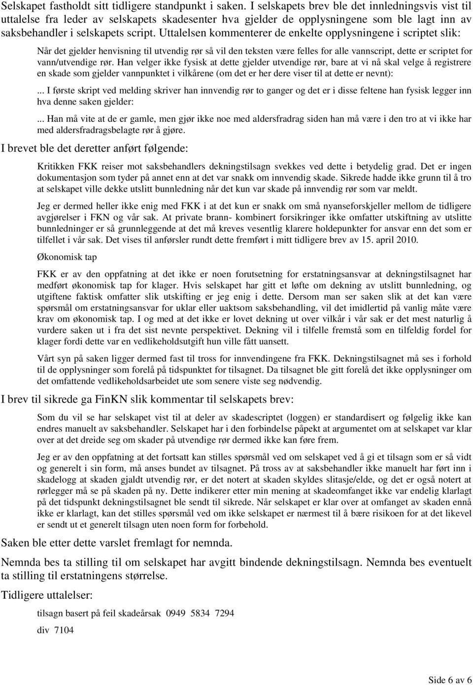 Uttalelsen kommenterer de enkelte opplysningene i scriptet slik: Når det gjelder henvisning til utvendig rør så vil den teksten være felles for alle vannscript, dette er scriptet for vann/utvendige