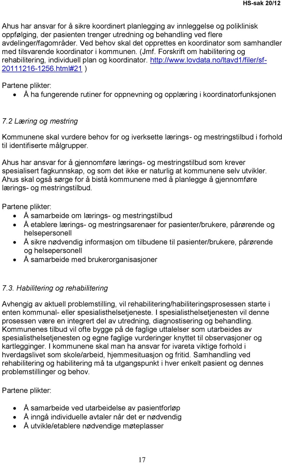 lovdata.no/ltavd1/filer/sf- 20111216-1256.html#21 ) Partene plikter: Å ha fungerende rutiner for oppnevning og opplæring i koordinatorfunksjonen 7.