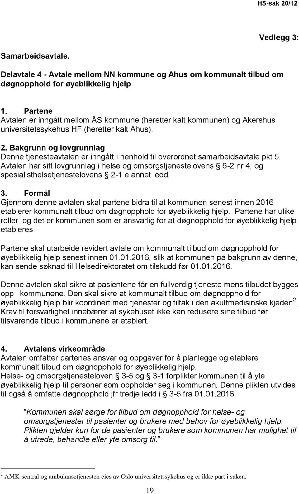 Bakgrunn og lovgrunnlag Denne tjenesteavtalen er inngått i henhold til overordnet samarbeidsavtale pkt 5.