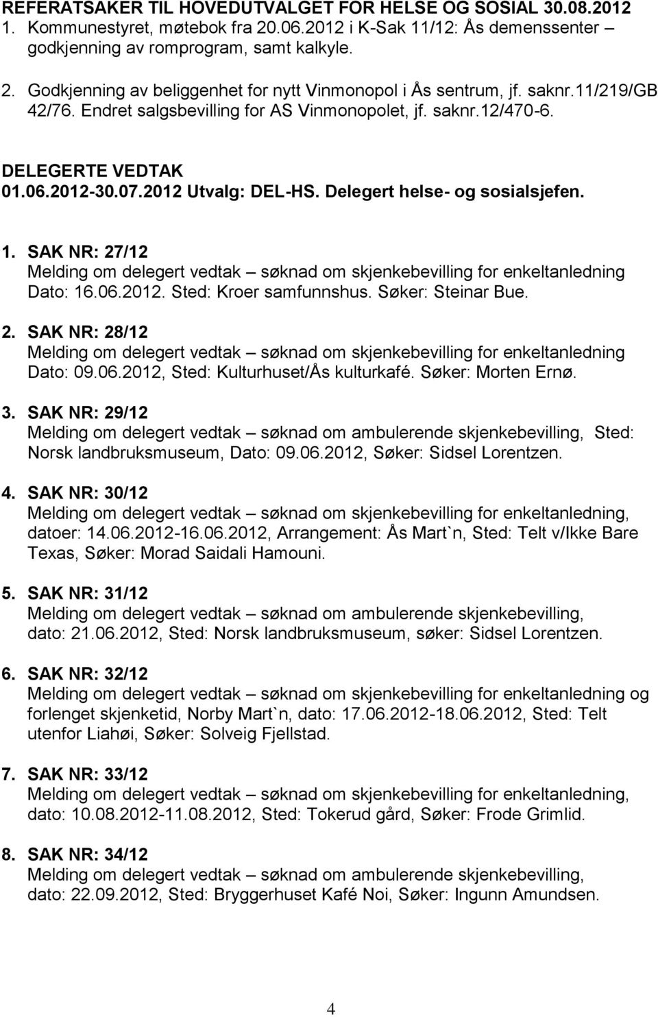 SAK NR: 27/12 Melding om delegert vedtak søknad om skjenkebevilling for enkeltanledning Dato: 16.06.2012. Sted: Kroer samfunnshus. Søker: Steinar Bue. 2. SAK NR: 28/12 Melding om delegert vedtak søknad om skjenkebevilling for enkeltanledning Dato: 09.