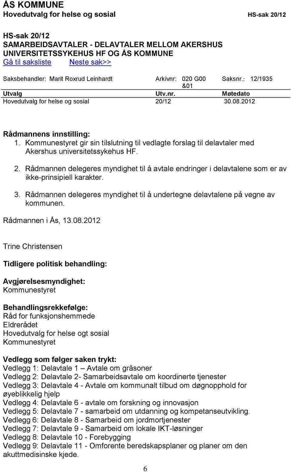 Kommunestyret gir sin tilslutning til vedlagte forslag til delavtaler med Akershus universitetssykehus HF. 2.