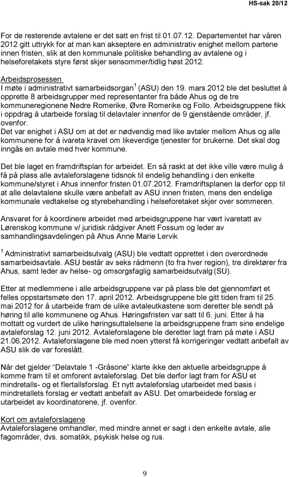 styre først skjer sensommer/tidlig høst 2012. Arbeidsprosessen I møte i administrativt samarbeidsorgan 1 (ASU) den 19.