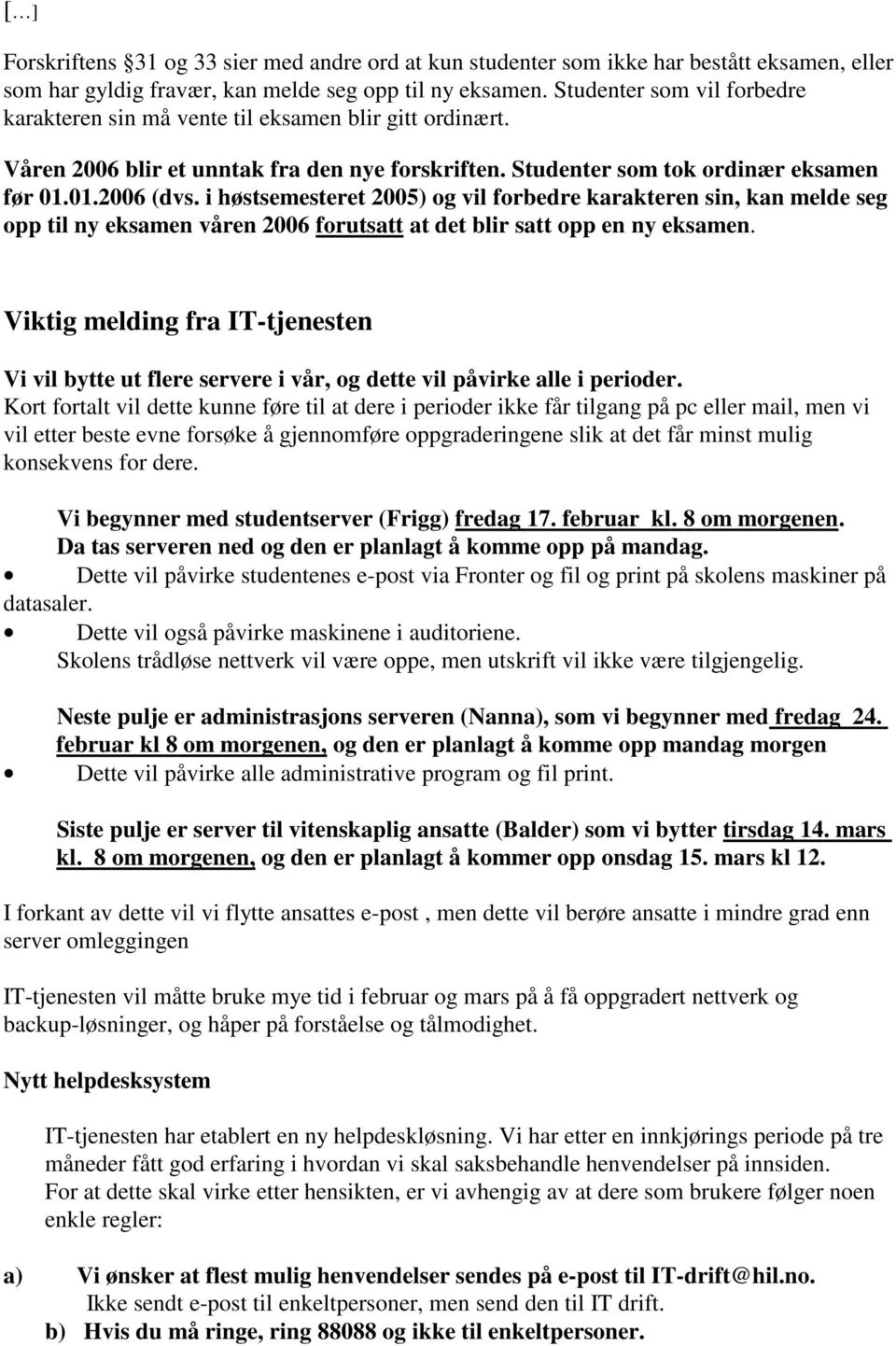 melde seg opp til ny eksamen våren 2006 forutsatt at det blir satt opp en ny eksamen Viktig melding fra IT-tjenesten Vi vil bytte ut flere servere i vår, og dette vil påvirke alle i perioder Kort