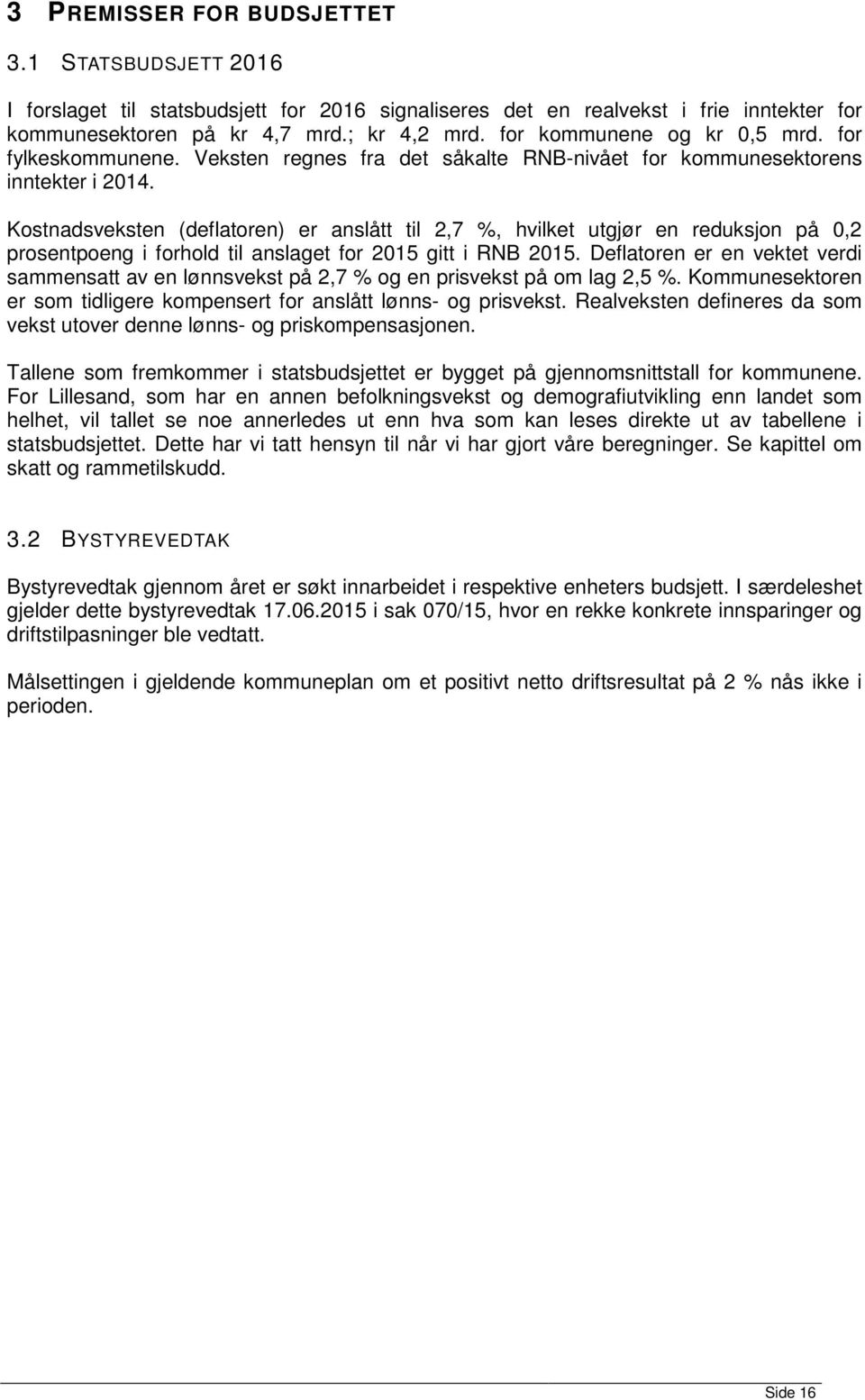 Kostnadsveksten (deflatoren) er anslått til 2,7 %, hvilket utgjør en reduksjon på 0,2 prosentpoeng i forhold til anslaget for 2015 gitt i RNB 2015.