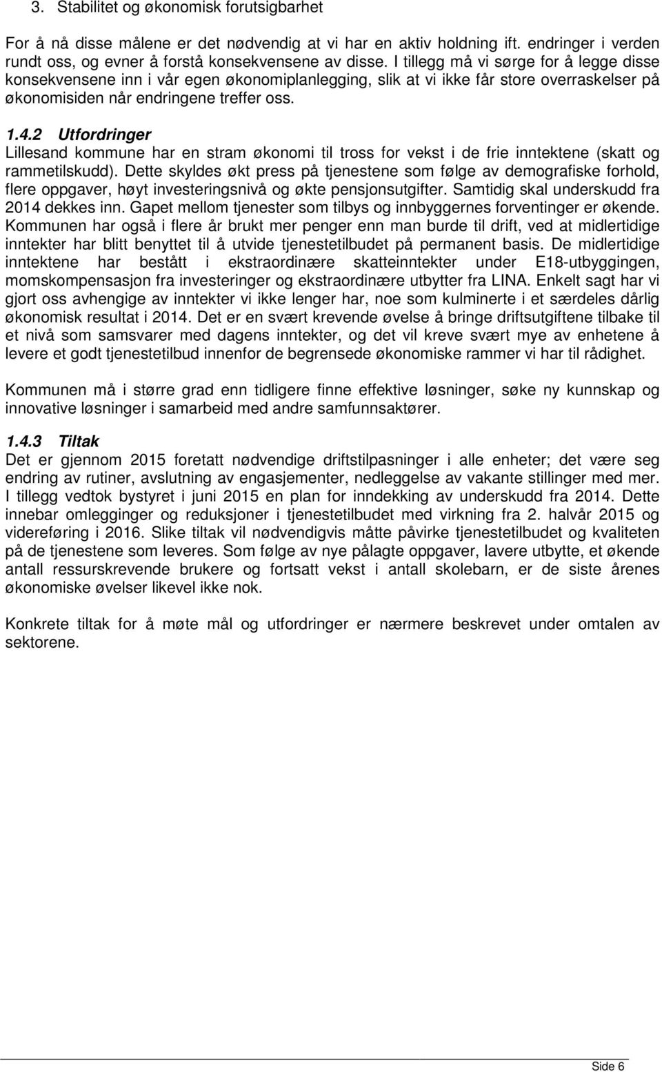 2 Utfordringer Lillesand kommune har en stram økonomi til tross for vekst i de frie inntektene (skatt og rammetilskudd).