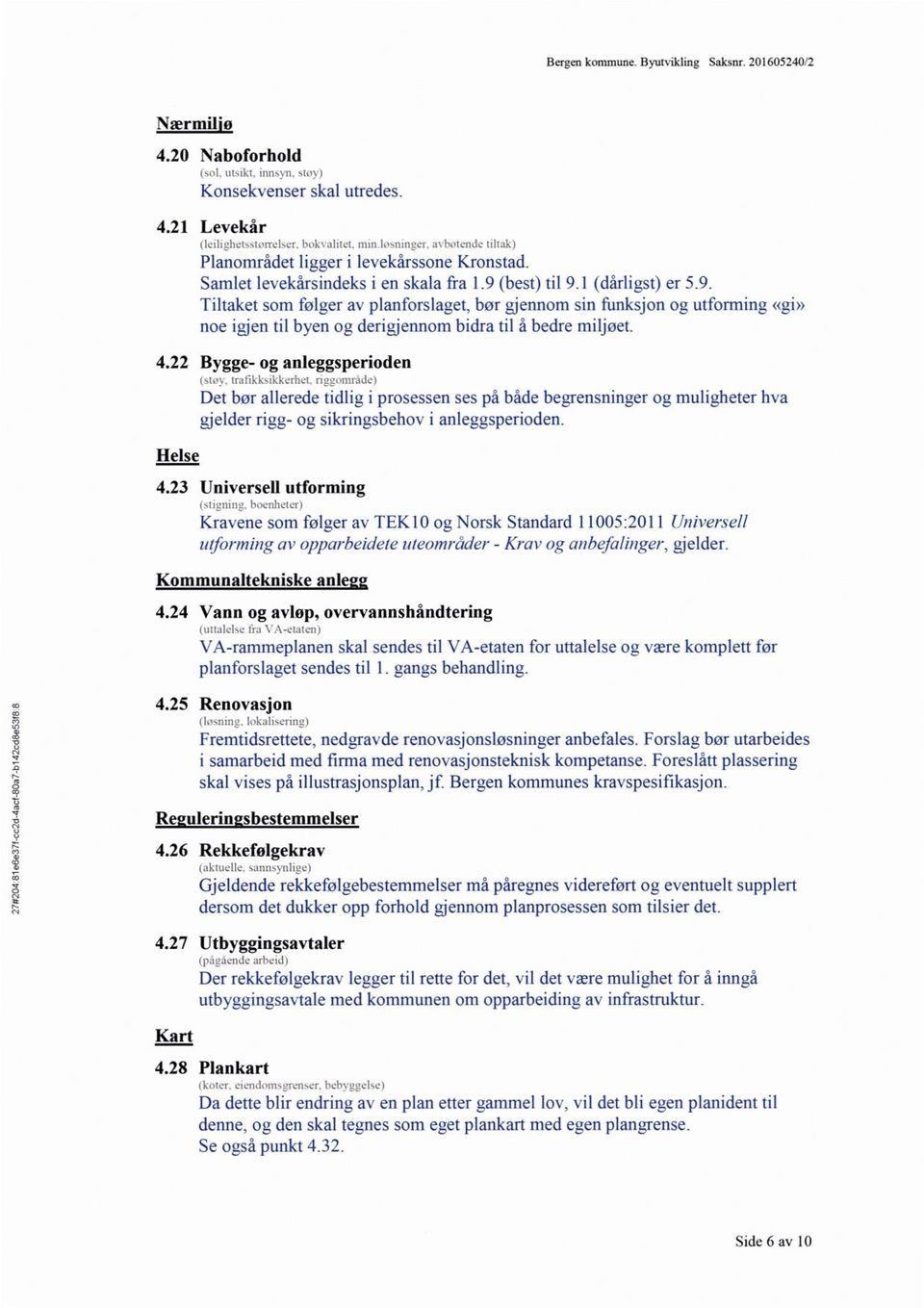 (best) til 9.1 (dårligst) er 5.9. Tiltaket som følger av planforslaget, bør gjennom sin funksjon og utforming «gi» noe igjen til byen og derigjennom bidra til å bedre miljøet. 4.