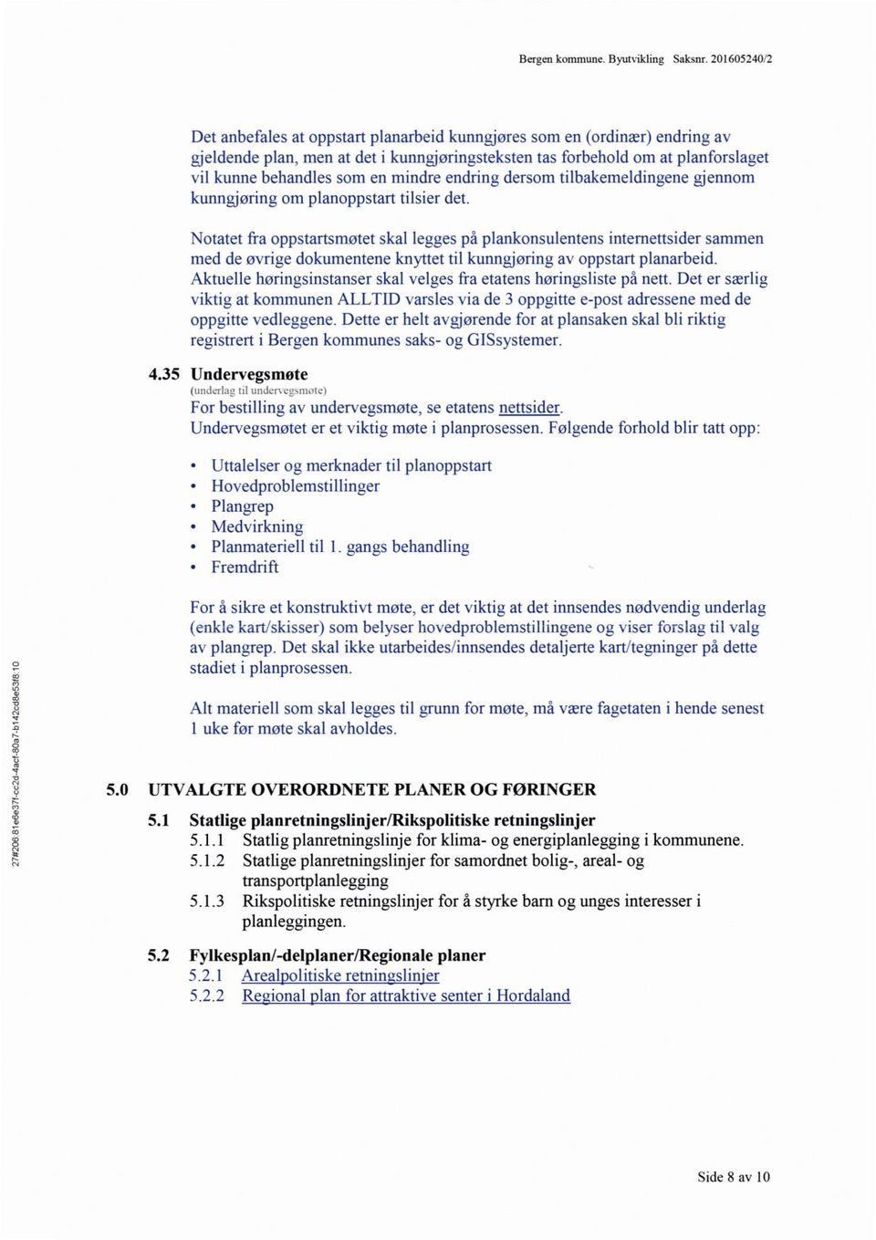 Notatet fra oppstartsmøtet skal legges på plankonsulentens intemettsider sammen med de øvrige dokumentene knyttet til kunngjøring av oppstart planarbeid.