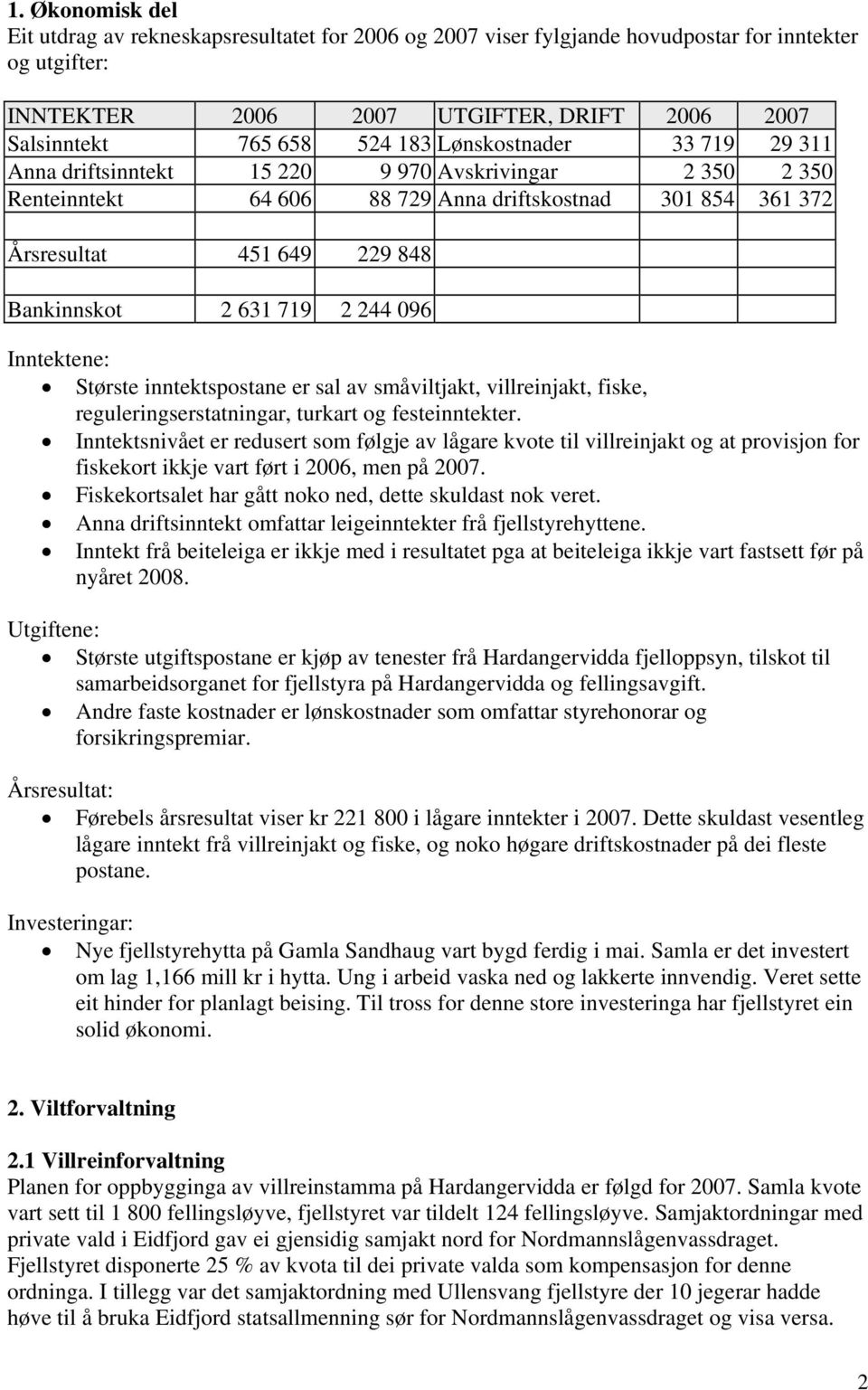 inntektspostane er sal av småviltjakt, villreinjakt, fiske, reguleringserstatningar, turkart og festeinntekter.