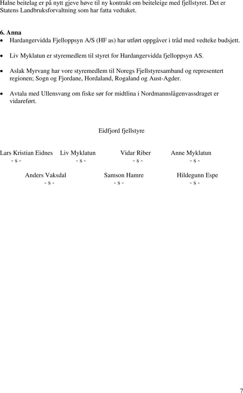 Aslak Myrvang har vore styremedlem til Noregs Fjellstyresamband og representert regionen; Sogn og Fjordane, Hordaland, Rogaland og Aust-Agder.