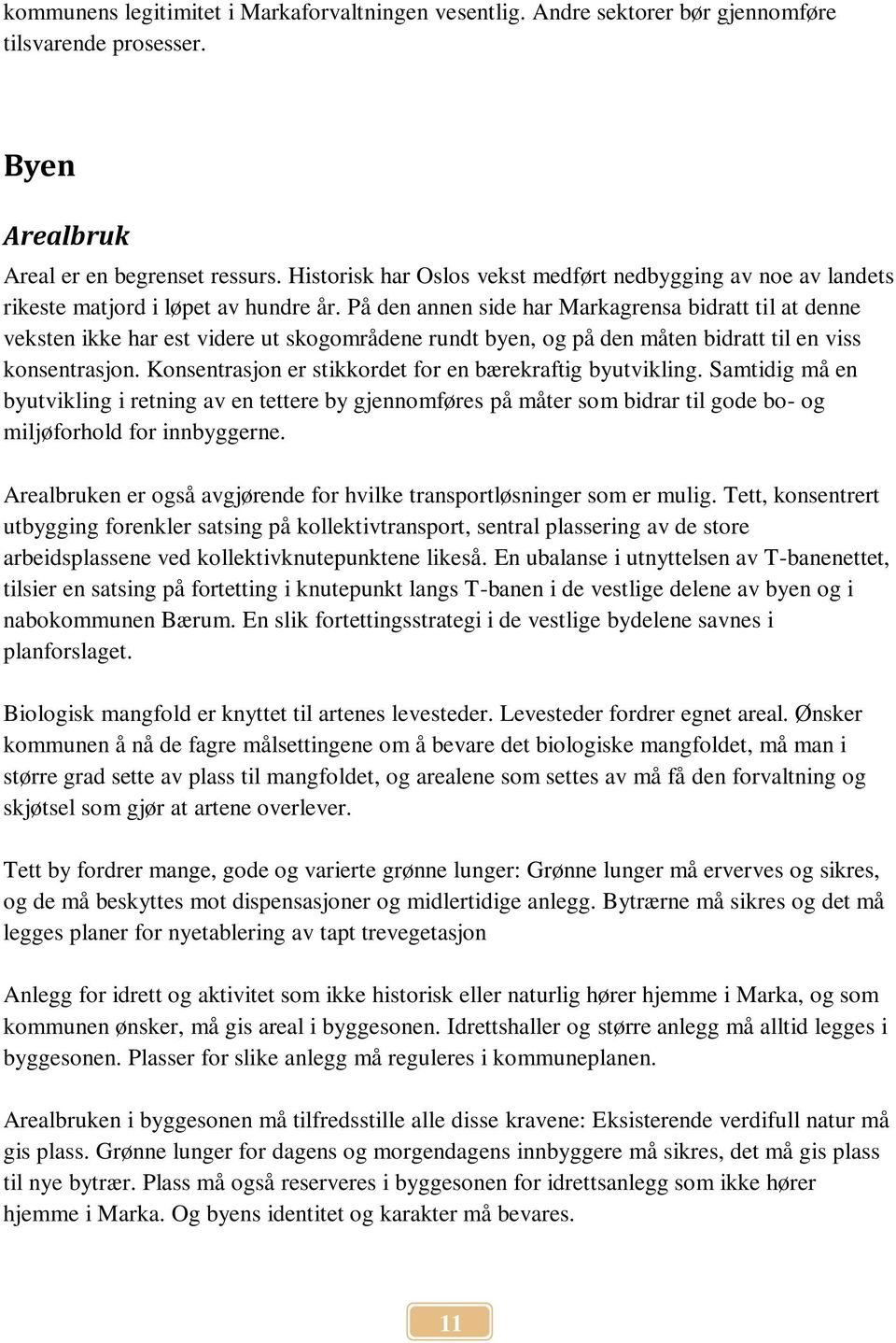 På den annen side har Markagrensa bidratt til at denne veksten ikke har est videre ut skogområdene rundt byen, og på den måten bidratt til en viss konsentrasjon.