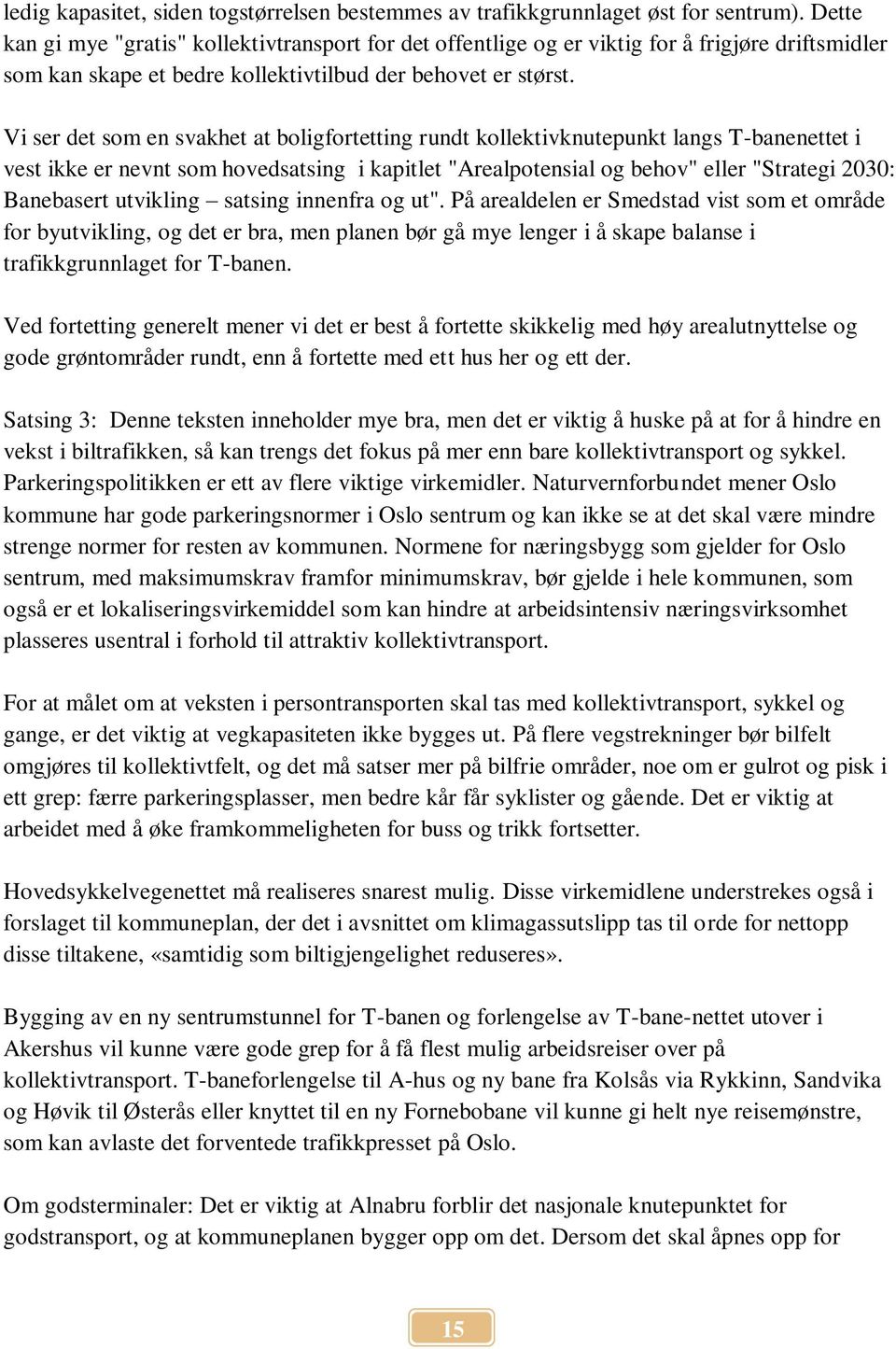 Vi ser det som en svakhet at boligfortetting rundt kollektivknutepunkt langs T-banenettet i vest ikke er nevnt som hovedsatsing i kapitlet "Arealpotensial og behov" eller "Strategi 2030: Banebasert