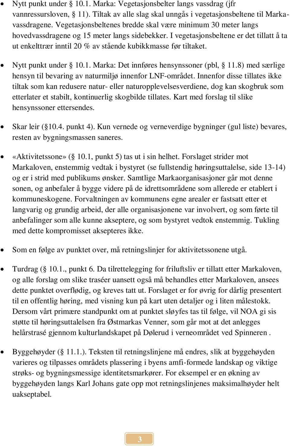 I vegetasjonsbeltene er det tillatt å ta ut enkelttrær inntil 20 % av stående kubikkmasse før tiltaket. Nytt punkt under 10.1. Marka: Det innføres hensynssoner (pbl, 11.