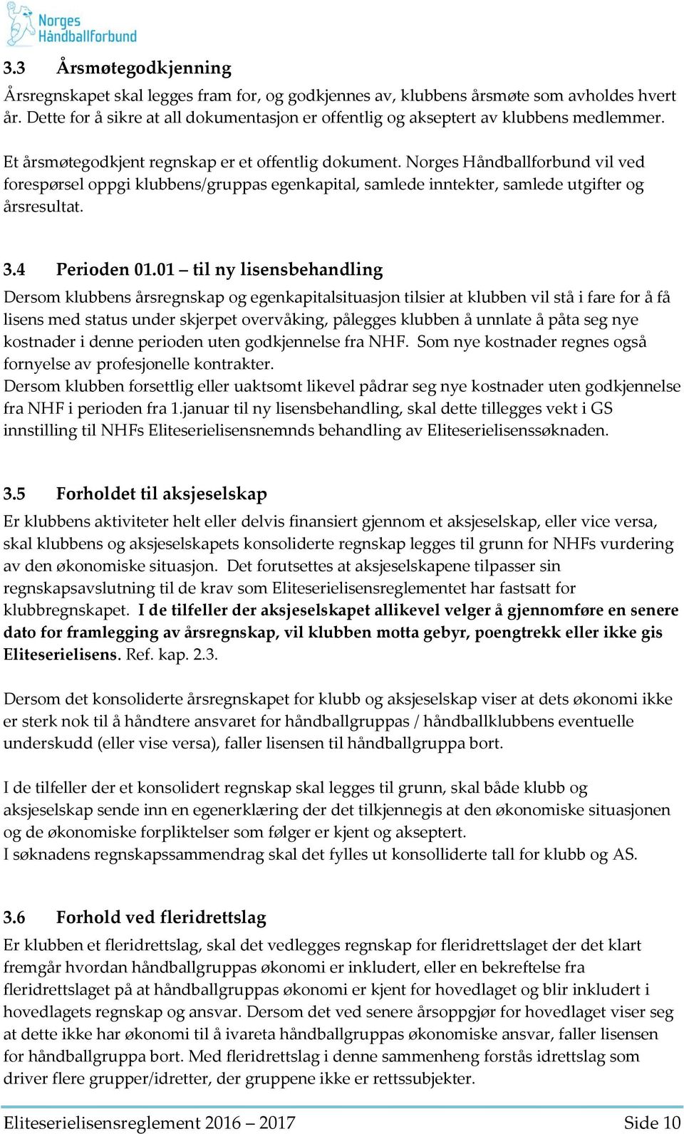 Norges Håndballforbund vil ved forespørsel oppgi klubbens/gruppas egenkapital, samlede inntekter, samlede utgifter og årsresultat. 3.4 Perioden 01.