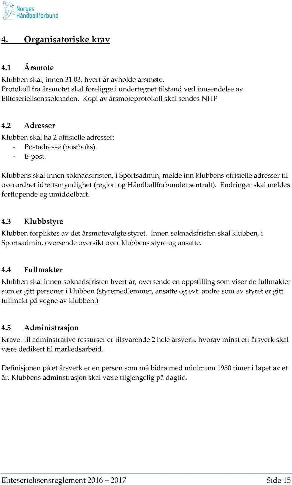 Klubbens skal innen søknadsfristen, i Sportsadmin, melde inn klubbens offisielle adresser til overordnet idrettsmyndighet (region og Håndballforbundet sentralt).