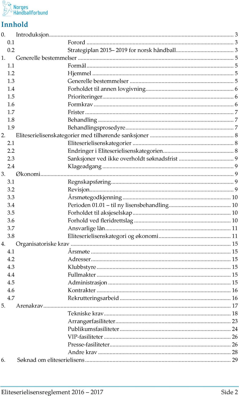 1 Eliteserielisenskategorier... 8 2.2 Endringer i Eliteserielisenskategorien... 8 2.3 Sanksjoner ved ikke overholdt søknadsfrist... 9 2.4 Klageadgang... 9 3. Økonomi... 9 3.1 Regnskapsføring... 9 3.2 Revisjon.