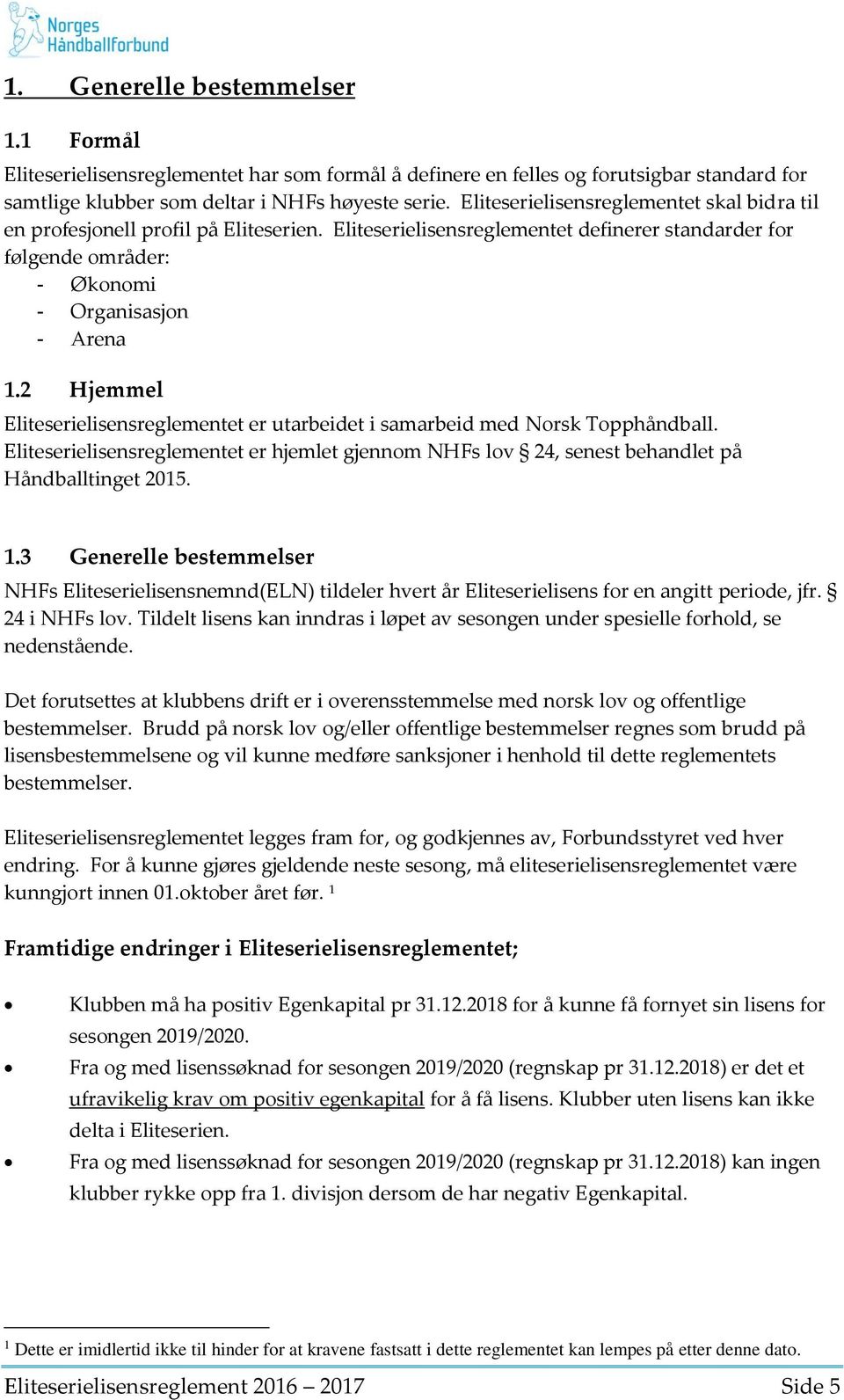 2 Hjemmel Eliteserielisensreglementet er utarbeidet i samarbeid med Norsk Topphåndball. Eliteserielisensreglementet er hjemlet gjennom NHFs lov 24, senest behandlet på Håndballtinget 2015. 1.