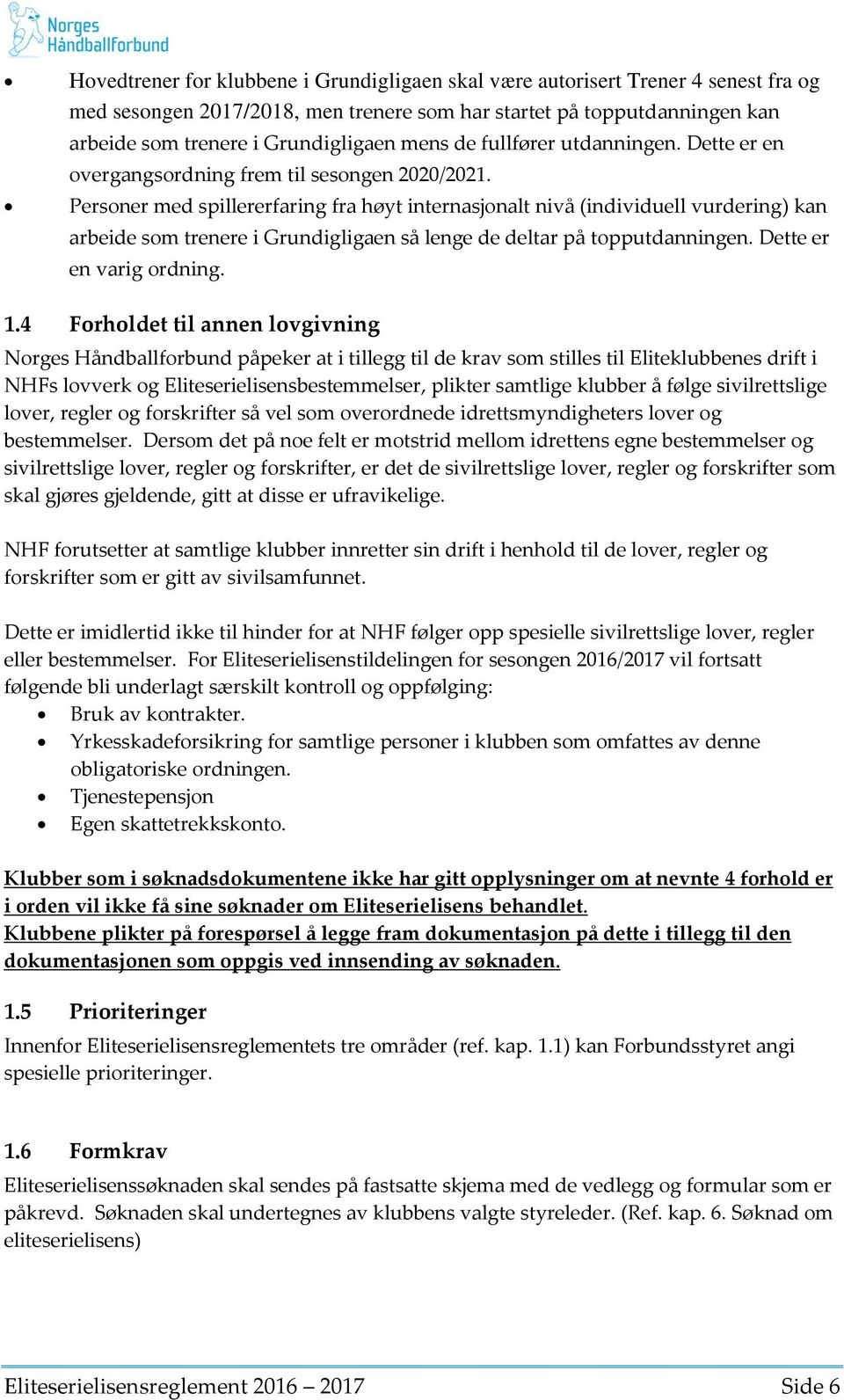 Personer med spillererfaring fra høyt internasjonalt nivå (individuell vurdering) kan arbeide som trenere i Grundigligaen så lenge de deltar på topputdanningen. Dette er en varig ordning. 1.