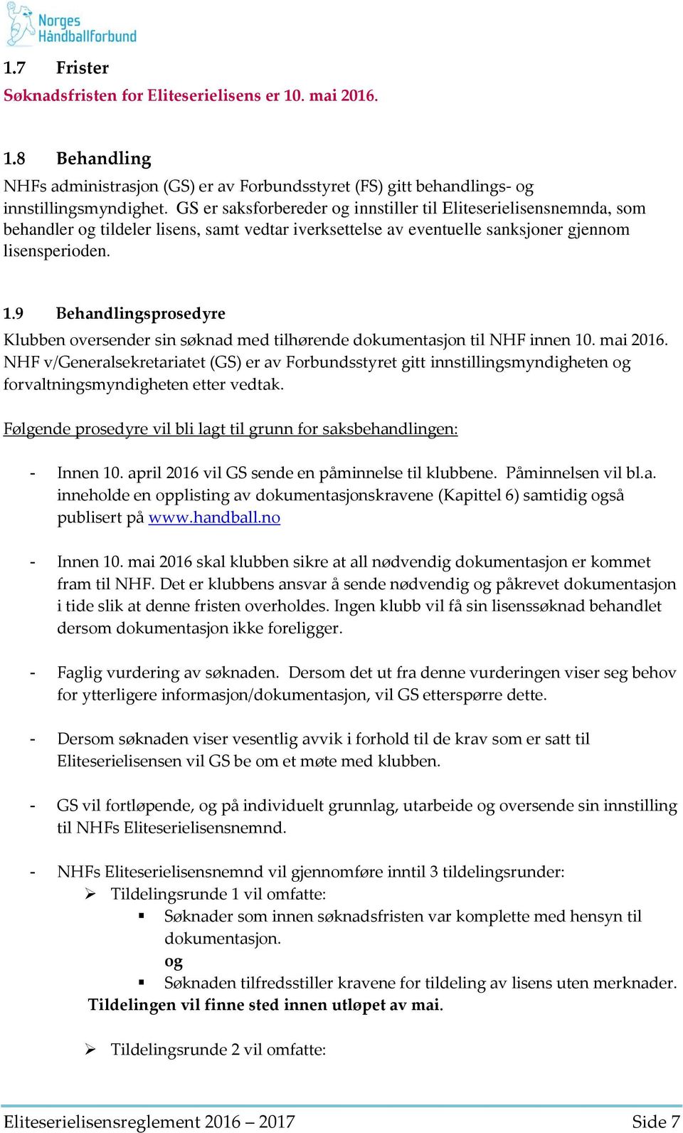 9 ehandlingsprosedyre Klubben oversender sin søknad med tilhørende dokumentasjon til NHF innen 10. mai 2016.