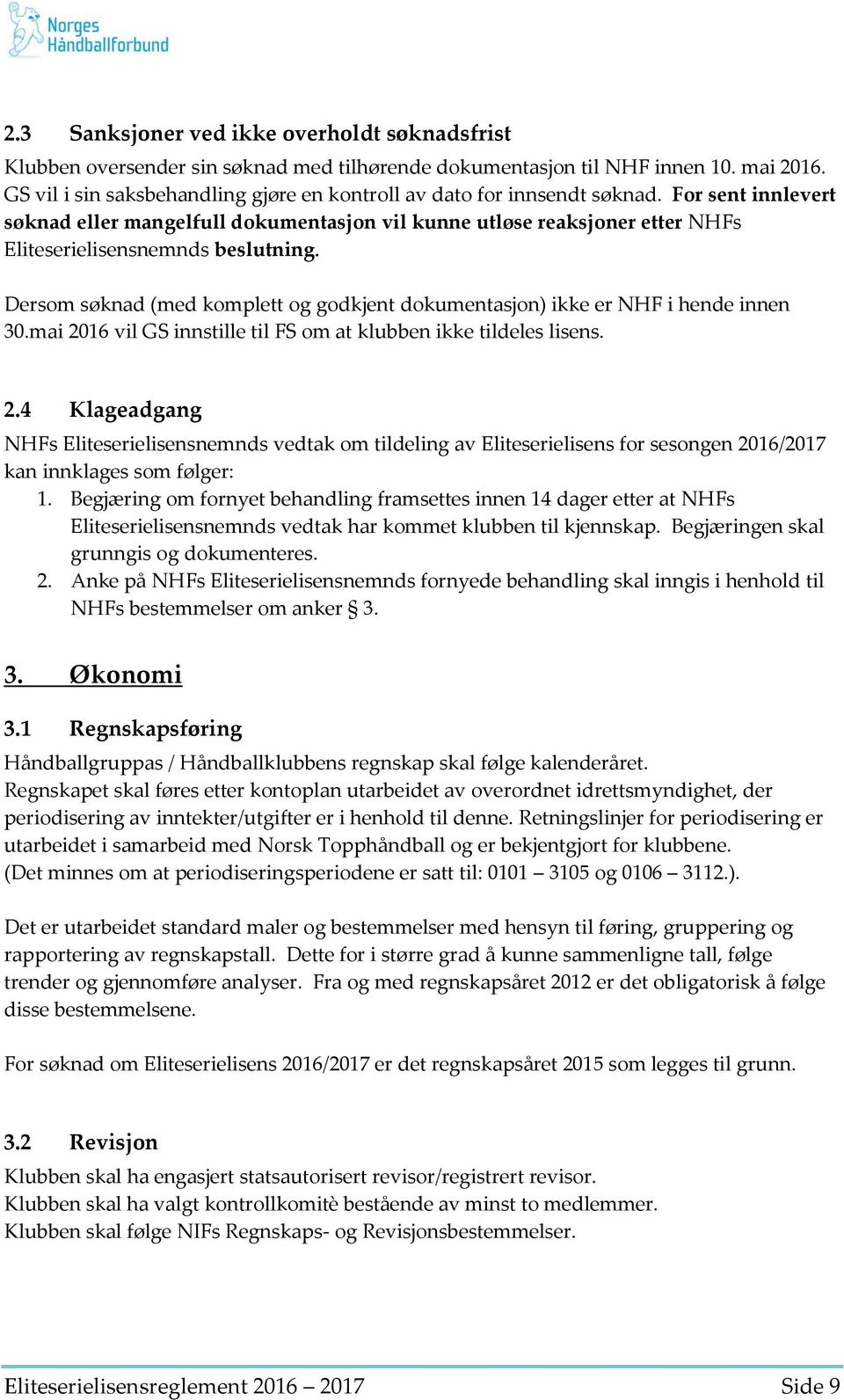 For sent innlevert søknad eller mangelfull dokumentasjon vil kunne utløse reaksjoner etter NHFs Eliteserielisensnemnds beslutning.