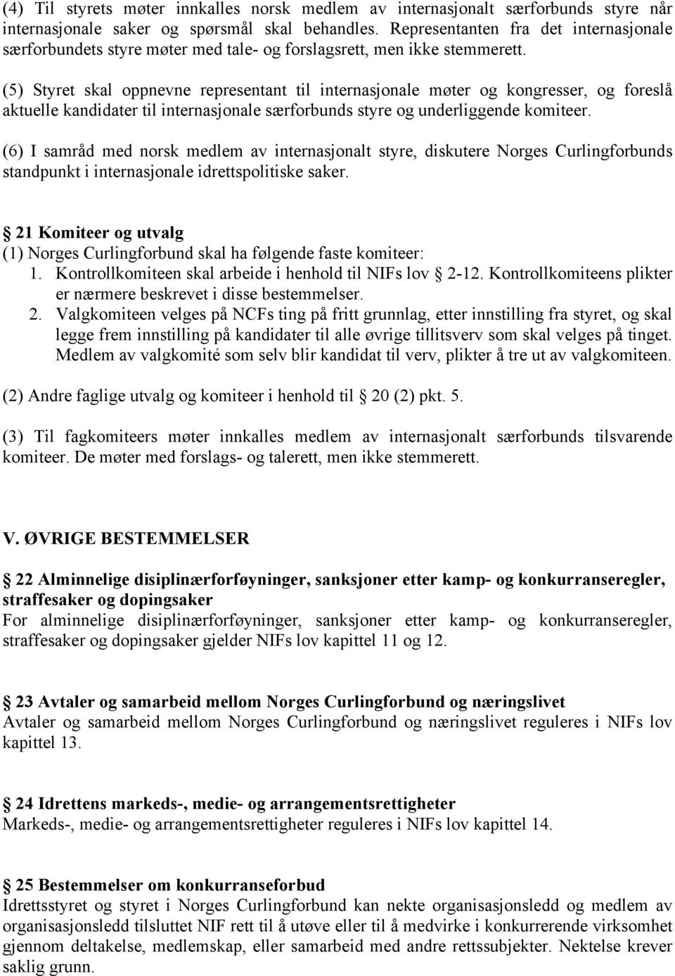 (5) Styret skal oppnevne representant til internasjonale møter og kongresser, og foreslå aktuelle kandidater til internasjonale særforbunds styre og underliggende komiteer.