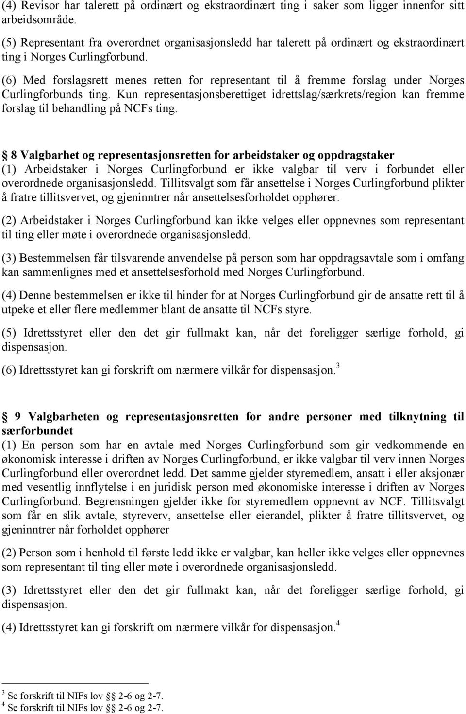 (6) Med forslagsrett menes retten for representant til å fremme forslag under Norges Curlingforbunds ting.