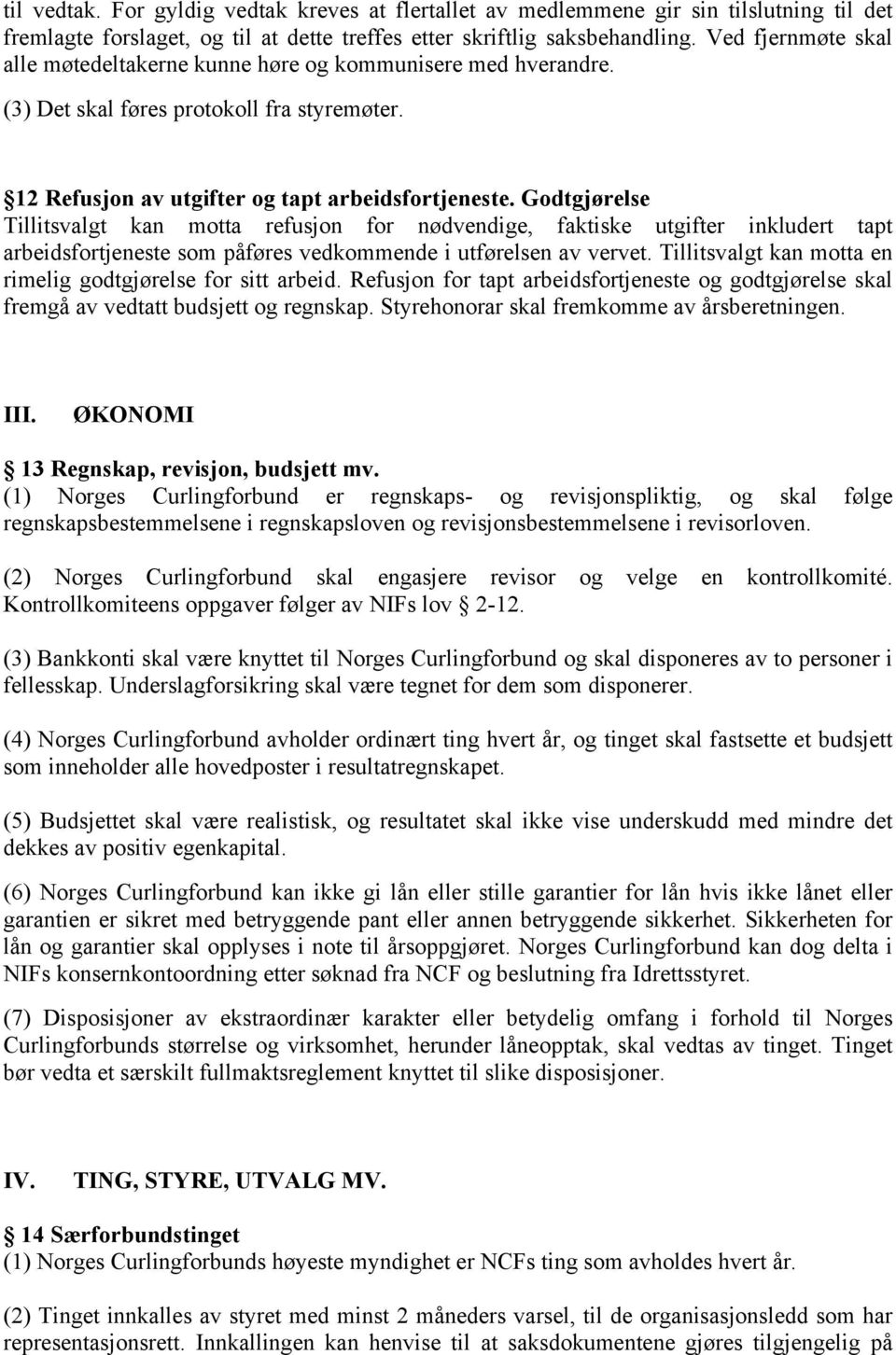 Godtgjørelse Tillitsvalgt kan motta refusjon for nødvendige, faktiske utgifter inkludert tapt arbeidsfortjeneste som påføres vedkommende i utførelsen av vervet.