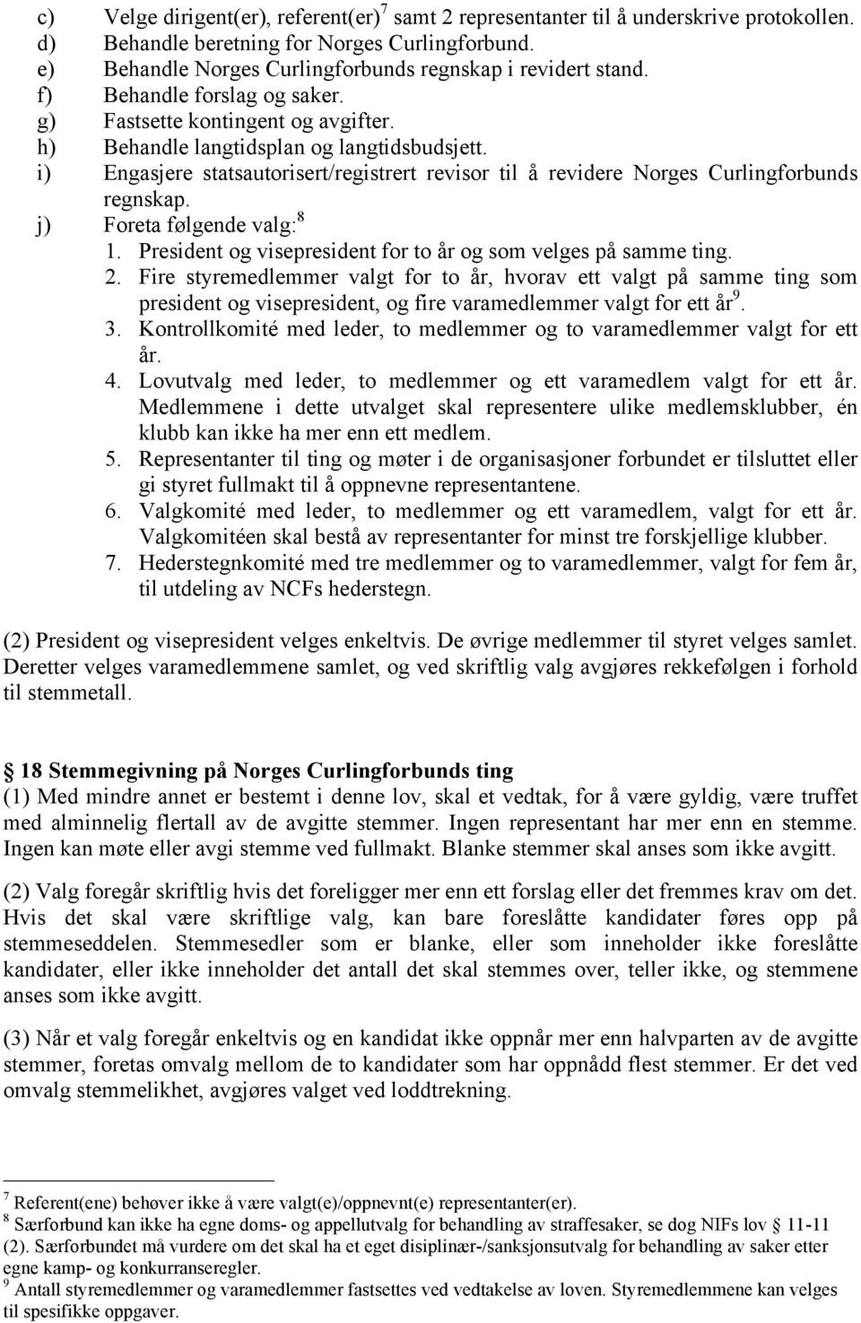 i) Engasjere statsautorisert/registrert revisor til å revidere Norges Curlingforbunds regnskap. j) Foreta følgende valg: 8 1. President og visepresident for to år og som velges på samme ting. 2.